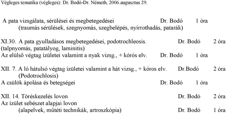 Bodó 2 óra (talpnyomás, patatályog, laminitis) Az elülső végtag ízületei valamint a nyak vizsg., + kórós elv. Dr. Bodó 1 óra XII. 7.