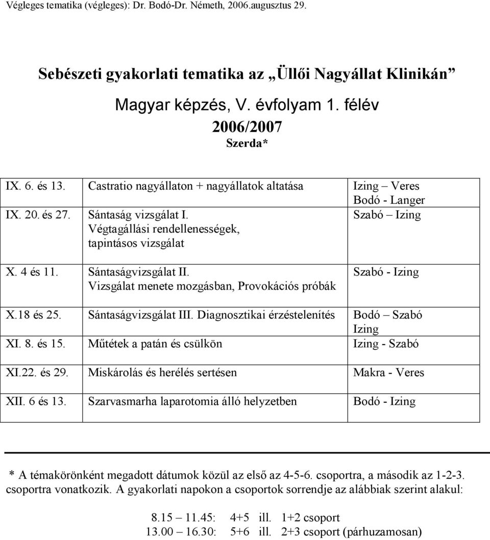 Sántaságvizsgálat II. Vizsgálat menete mozgásban, Provokációs próbák Szabó - Izing X.18 és 25. Sántaságvizsgálat III. Diagnosztikai érzéstelenítés Bodó Szabó Izing XI. 8. és 15.