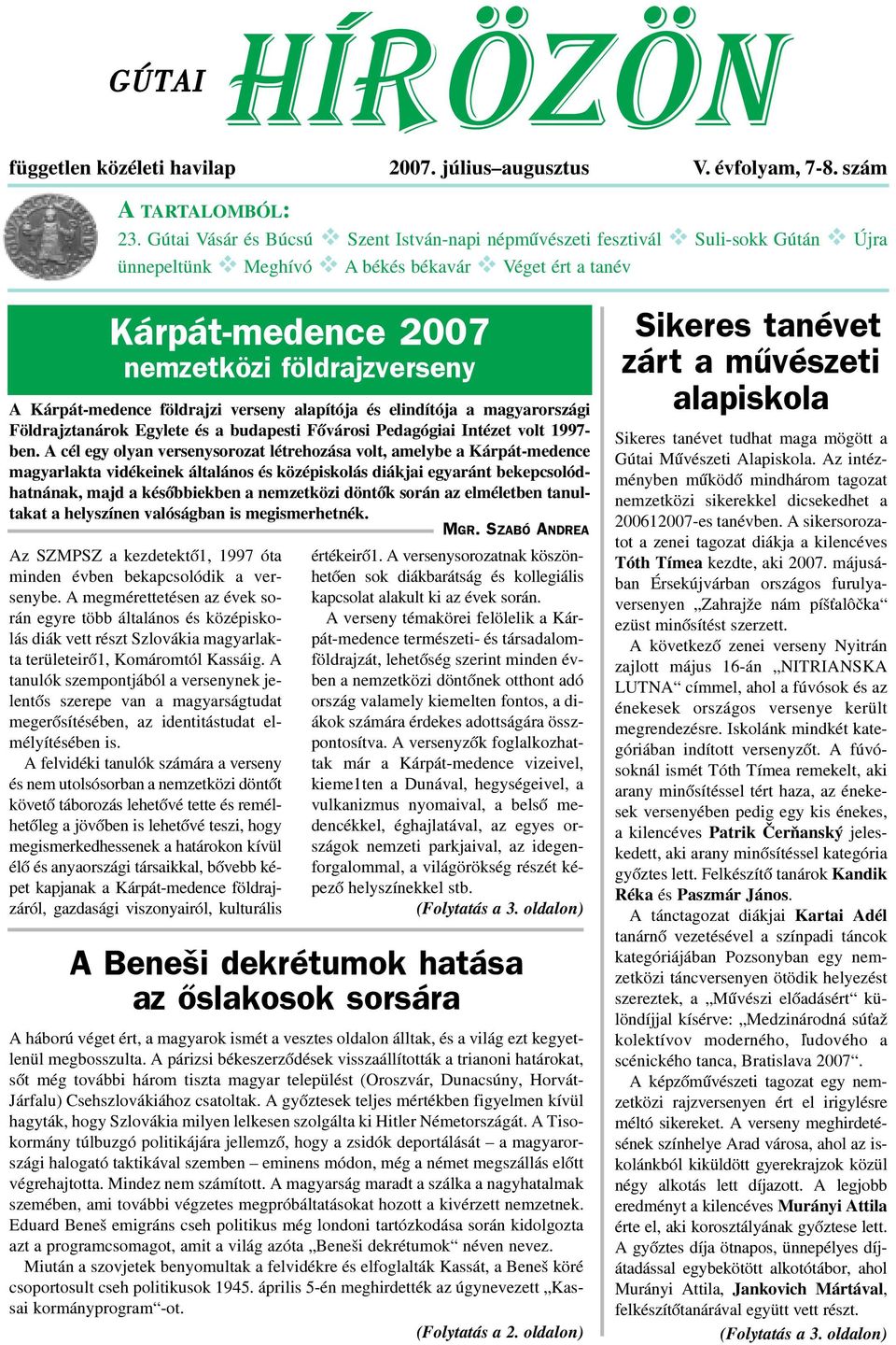 Kárpát-medence földrajzi verseny alapítója és elindítója a magyarországi Földrajztanárok Egylete és a budapesti Fõvárosi Pedagógiai Intézet volt 1997- ben.