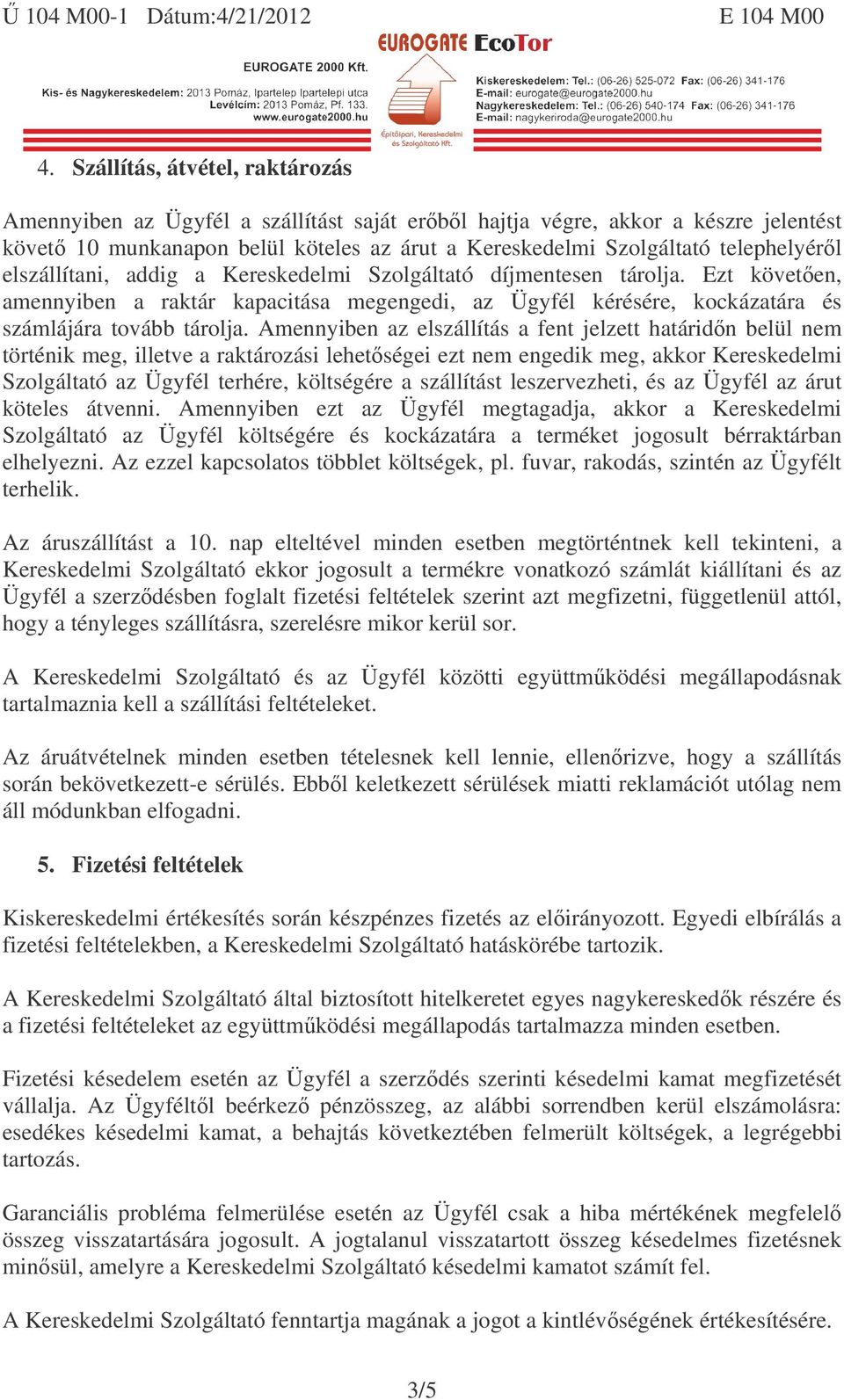 Amennyiben az elszállítás a fent jelzett határidn belül nem történik meg, illetve a raktározási lehetségei ezt nem engedik meg, akkor Kereskedelmi Szolgáltató az Ügyfél terhére, költségére a