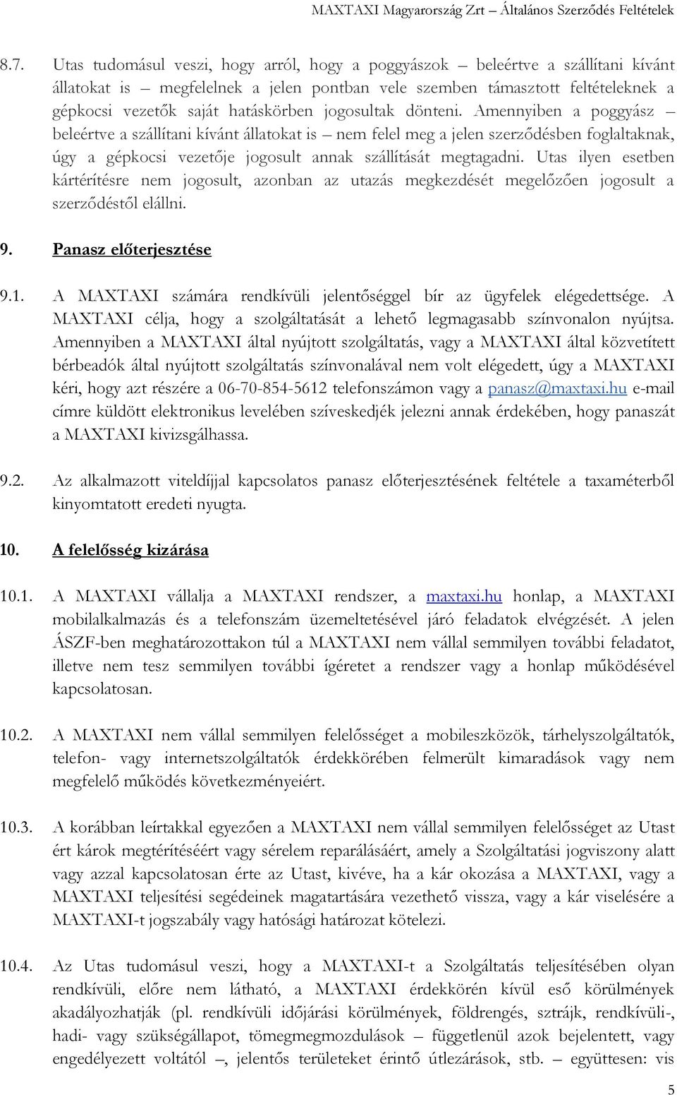 Amennyiben a poggyász beleértve a szállítani kívánt állatokat is nem felel meg a jelen szerződésben foglaltaknak, úgy a gépkocsi vezetője jogosult annak szállítását megtagadni.