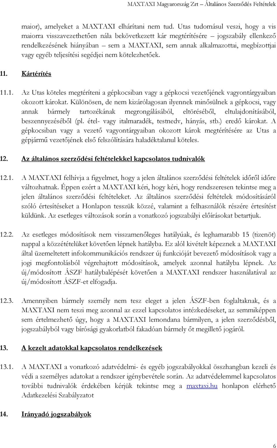 vagy egyéb teljesítési segédjei nem kötelezhetőek. 11. Kártérítés 11.1. Az Utas köteles megtéríteni a gépkocsiban vagy a gépkocsi vezetőjének vagyontárgyaiban okozott károkat.