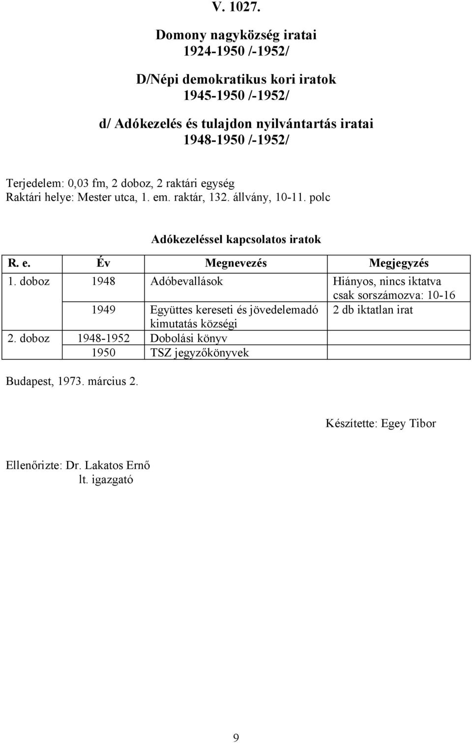 doboz 1948 Adóbevallások Hiányos, nincs iktatva csak sorszámozva: 10-16 1949 Együttes kereseti és jövedelemadó 2 db iktatlan irat kimutatás községi 2.