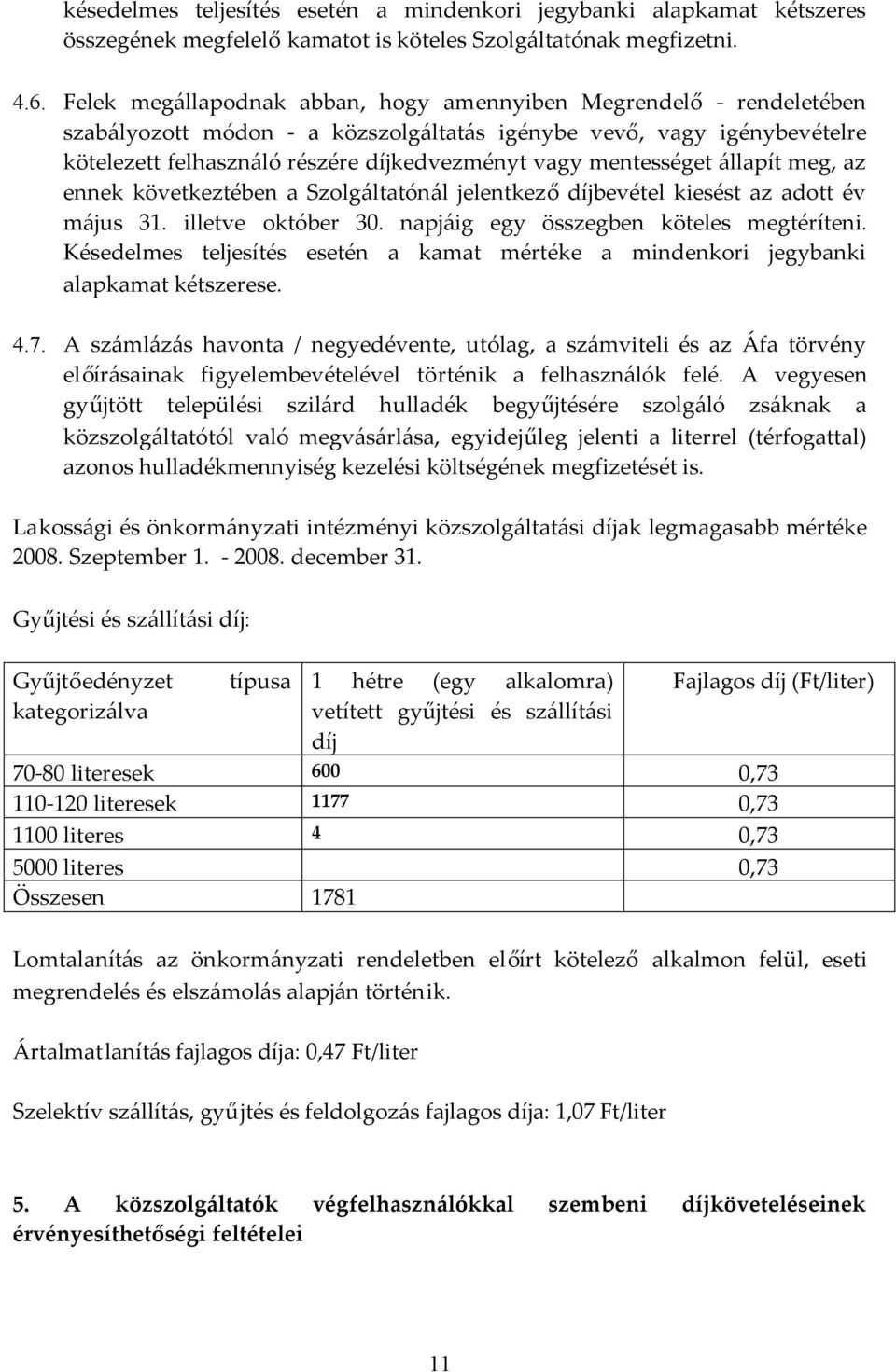 mentességet állapít meg, az ennek következtében a Szolgáltatónál jelentkeződíjbevétel kiesést az adott év május 31. illetve október 30. napjáig egy összegben köteles megtéríteni.