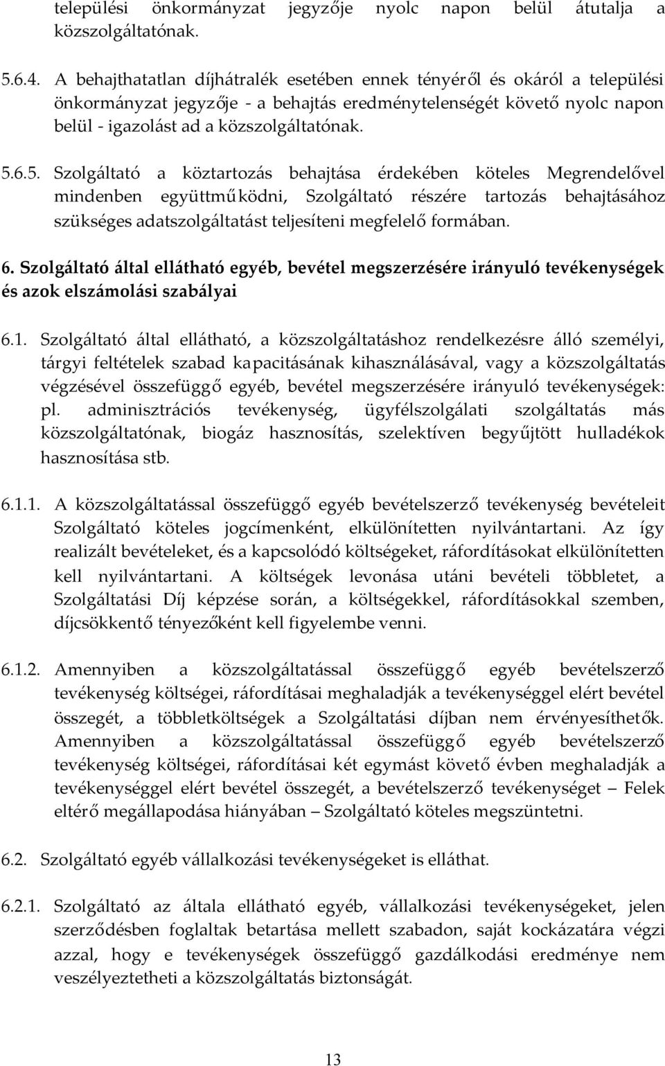 6.5. Szolgáltató a köztartozás behajtása érdekében köteles Megrendelővel mindenben együttműködni, Szolgáltató részére tartozás behajtásához szükséges adatszolgáltatást teljesíteni megfelelőformában.