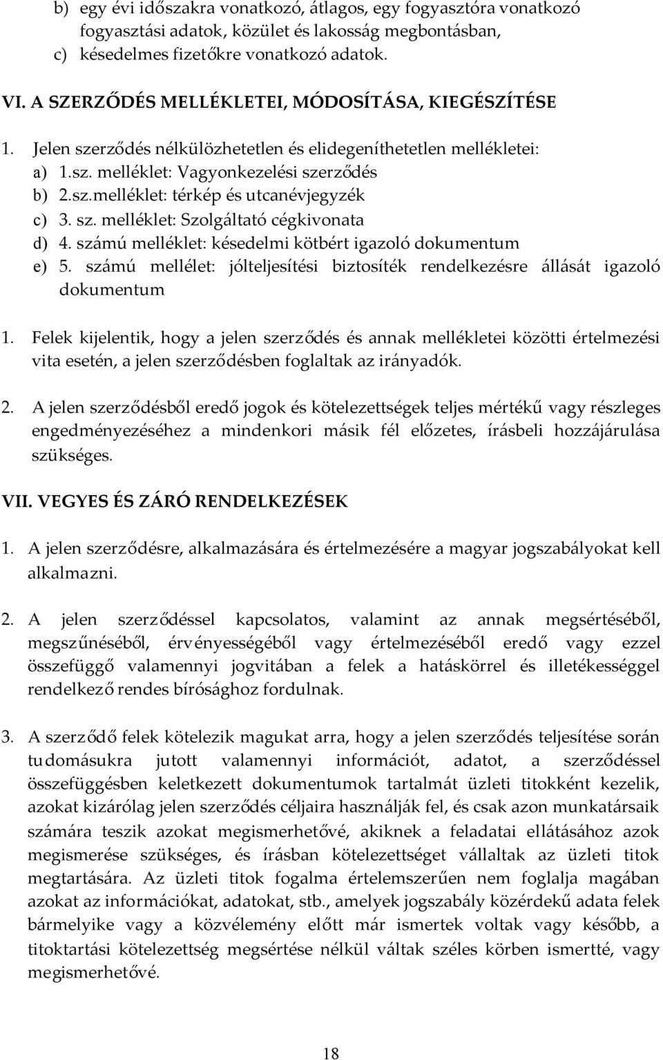 sz. melléklet: Szolgáltató cégkivonata d) 4. számú melléklet: késedelmi kötbért igazoló dokumentum e) 5. számú mellélet: jólteljesítési biztosíték rendelkezésre állását igazoló dokumentum 1.