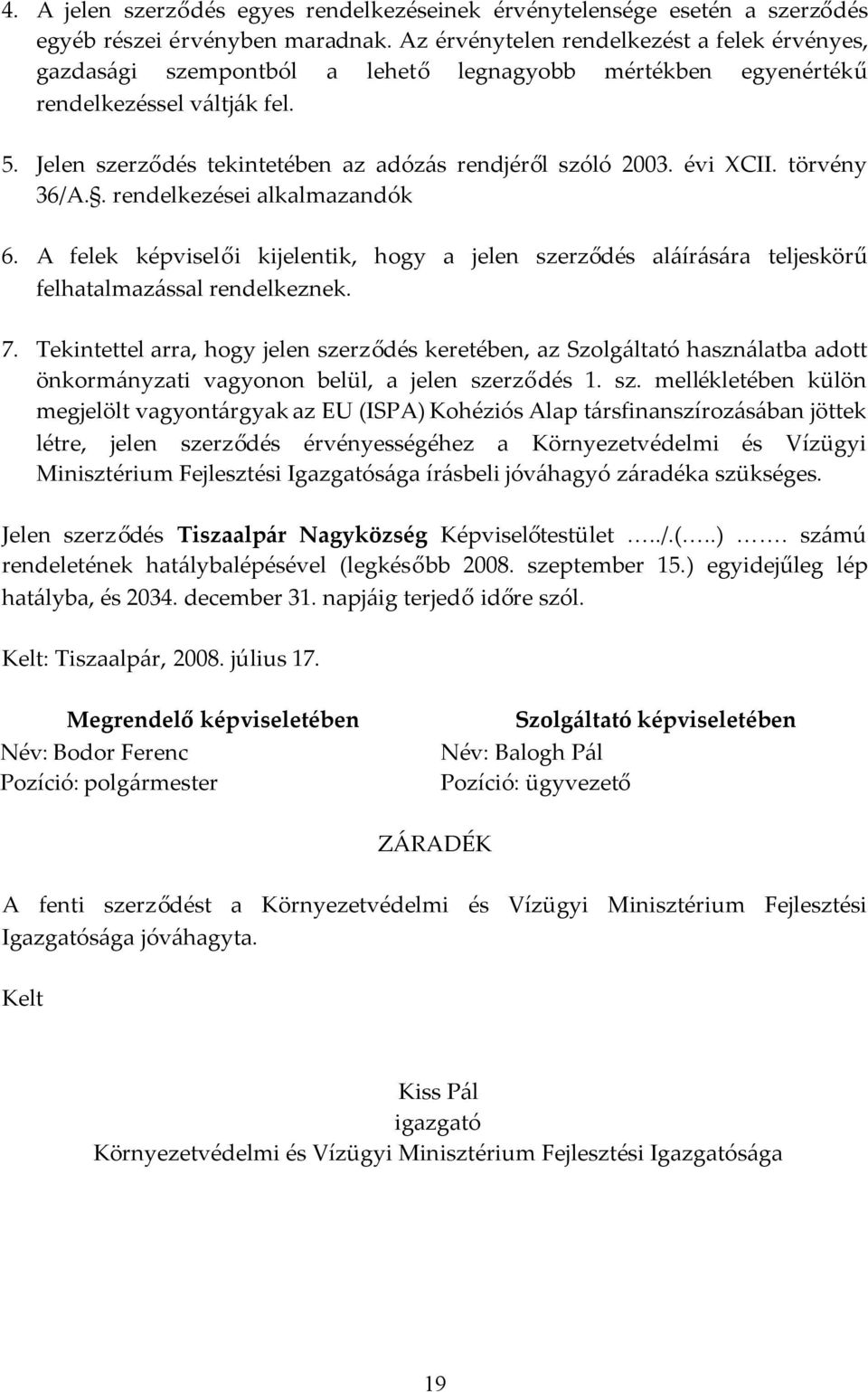 Jelen szerződés tekintetében az adózás rendjéről szóló 2003. évi XCII. törvény 36/A.. rendelkezései alkalmazandók 6.