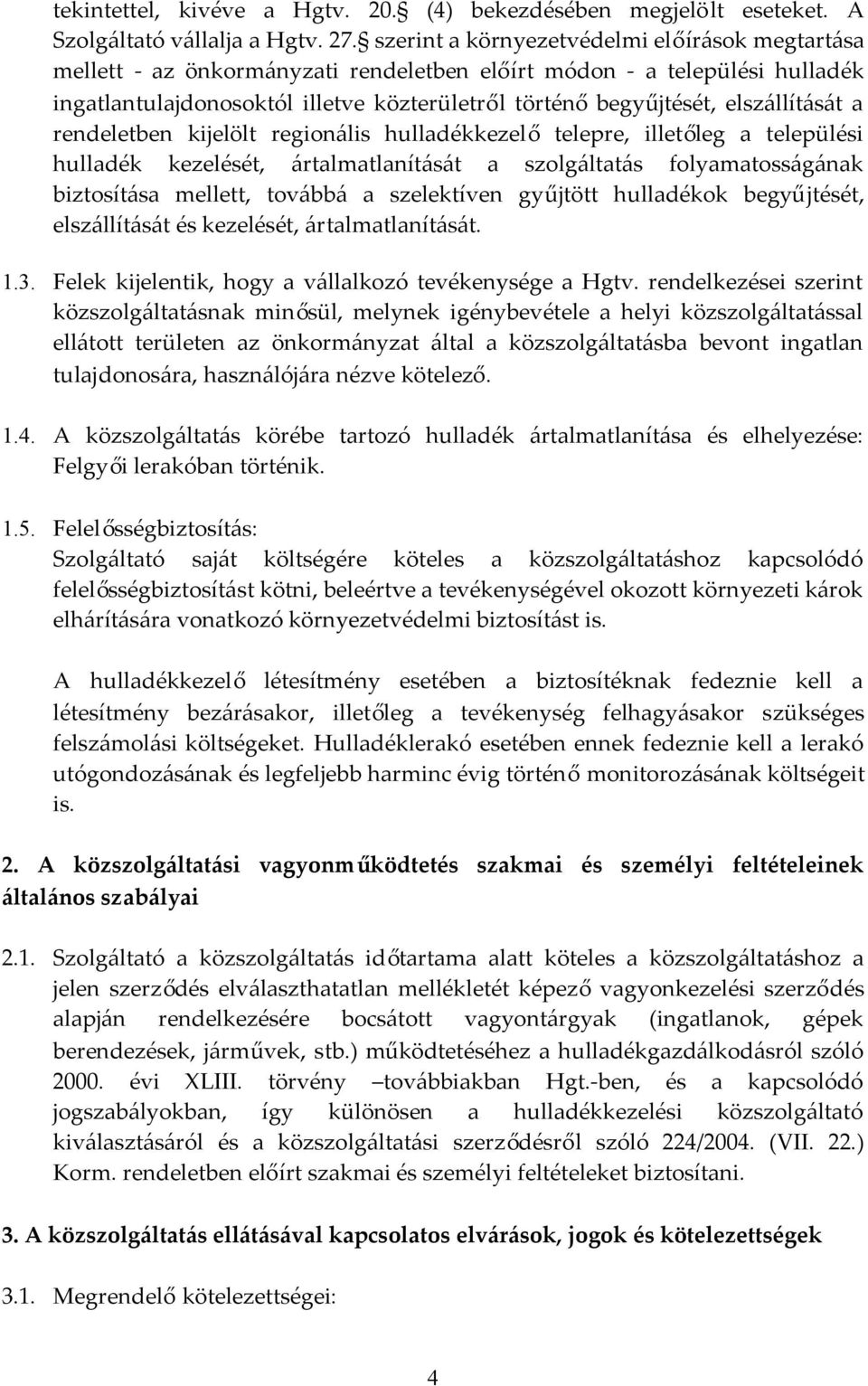 elszállítását a rendeletben kijelölt regionális hulladékkezelő telepre, illetőleg a települési hulladék kezelését, ártalmatlanítását a szolgáltatás folyamatosságának biztosítása mellett, továbbá a