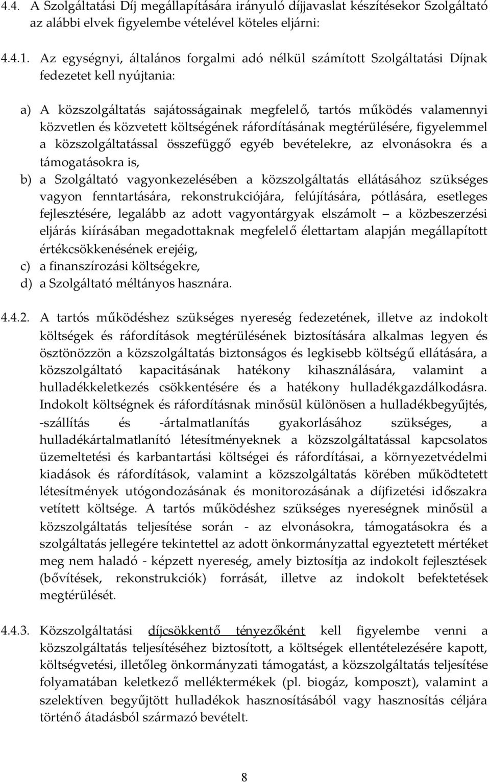 költségének ráfordításának megtérülésére, figyelemmel a közszolgáltatással összefüggő egyéb bevételekre, az elvonásokra és a támogatásokra is, b) a Szolgáltató vagyonkezelésében a közszolgáltatás