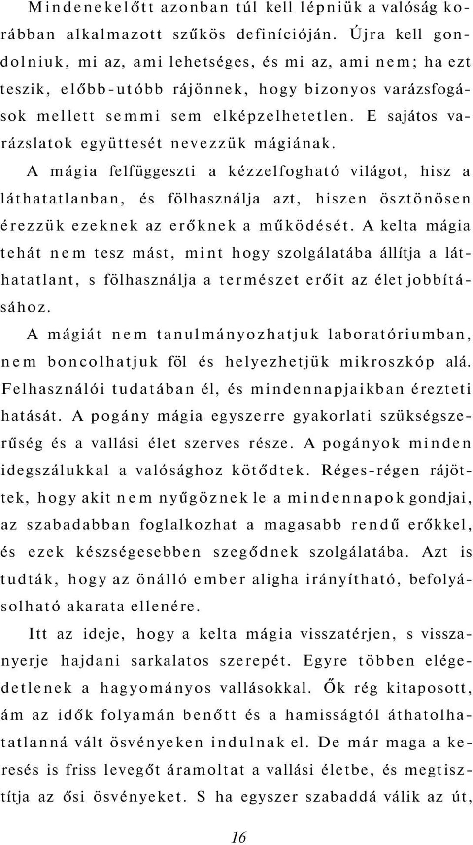 E sajátos varázslatok együttesét nevezzük mágiának. A mágia felfüggeszti a kézzelfogható világot, hisz a láthatatlanban, és fölhasználja azt, hiszen ösztönösen érezzük ezeknek az erőknek a működését.