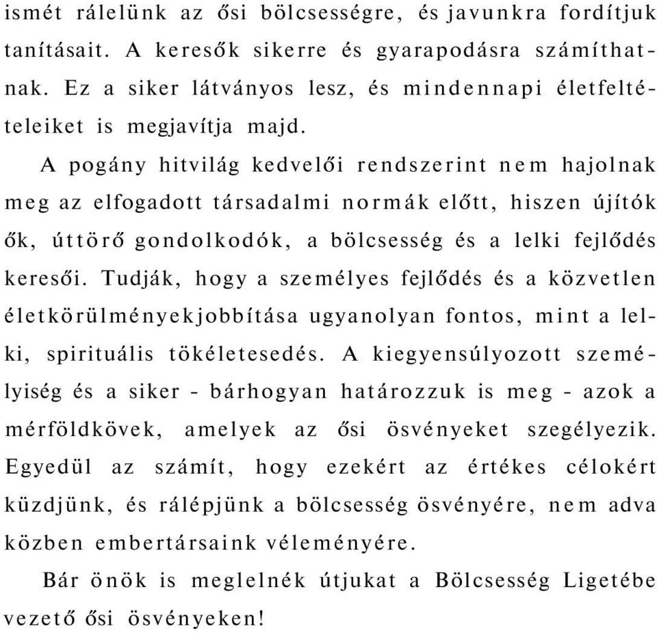 Tudják, hogy a személyes fejlődés és a közvetlen életkörülmények jobbítása ugyanolyan fontos, mint a lelki, spirituális tökéletesedés.