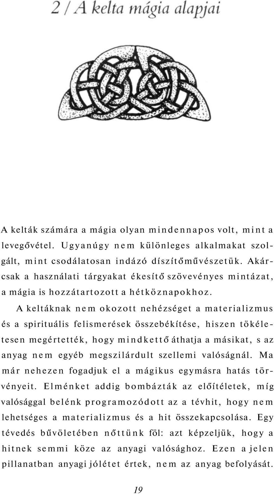 A keltáknak nem okozott nehézséget a materializmus és a spirituális felismerések összebékítése, hiszen tökéletesen megértették, hogy mindkettő áthatja a másikat, s az anyag nem egyéb megszilárdult