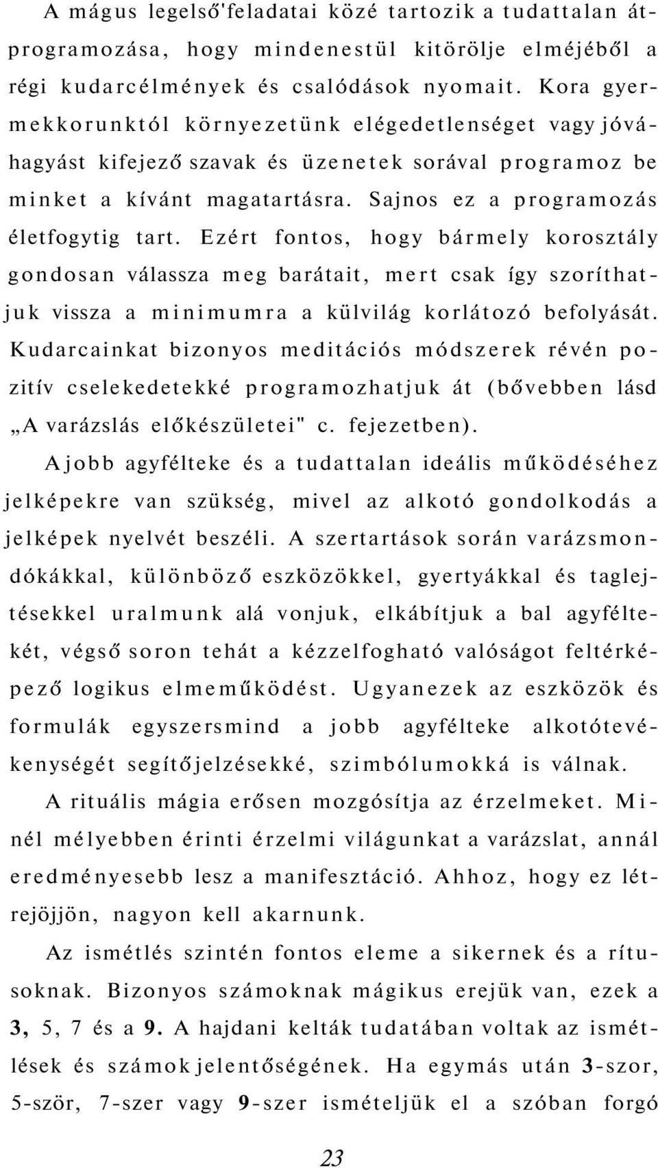 Ezért fontos, hogy bármely korosztály gondosan válassza meg barátait, mert csak így szoríthatjuk vissza a minimumra a külvilág korlátozó befolyását.