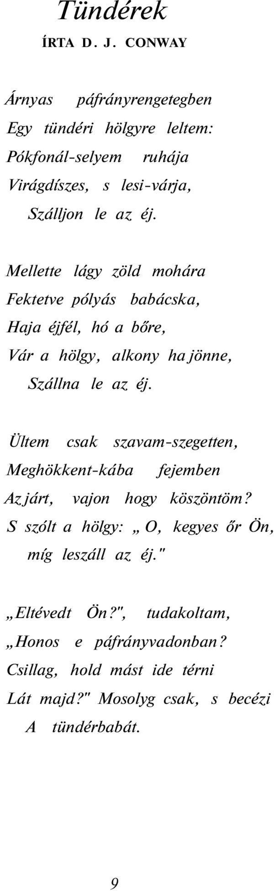 Mellette lágy zöld mohára Fektetve pólyás babácska, Haja éjfél, hó a bőre, Vár a hölgy, alkony ha jönne, Szállna le az éj.