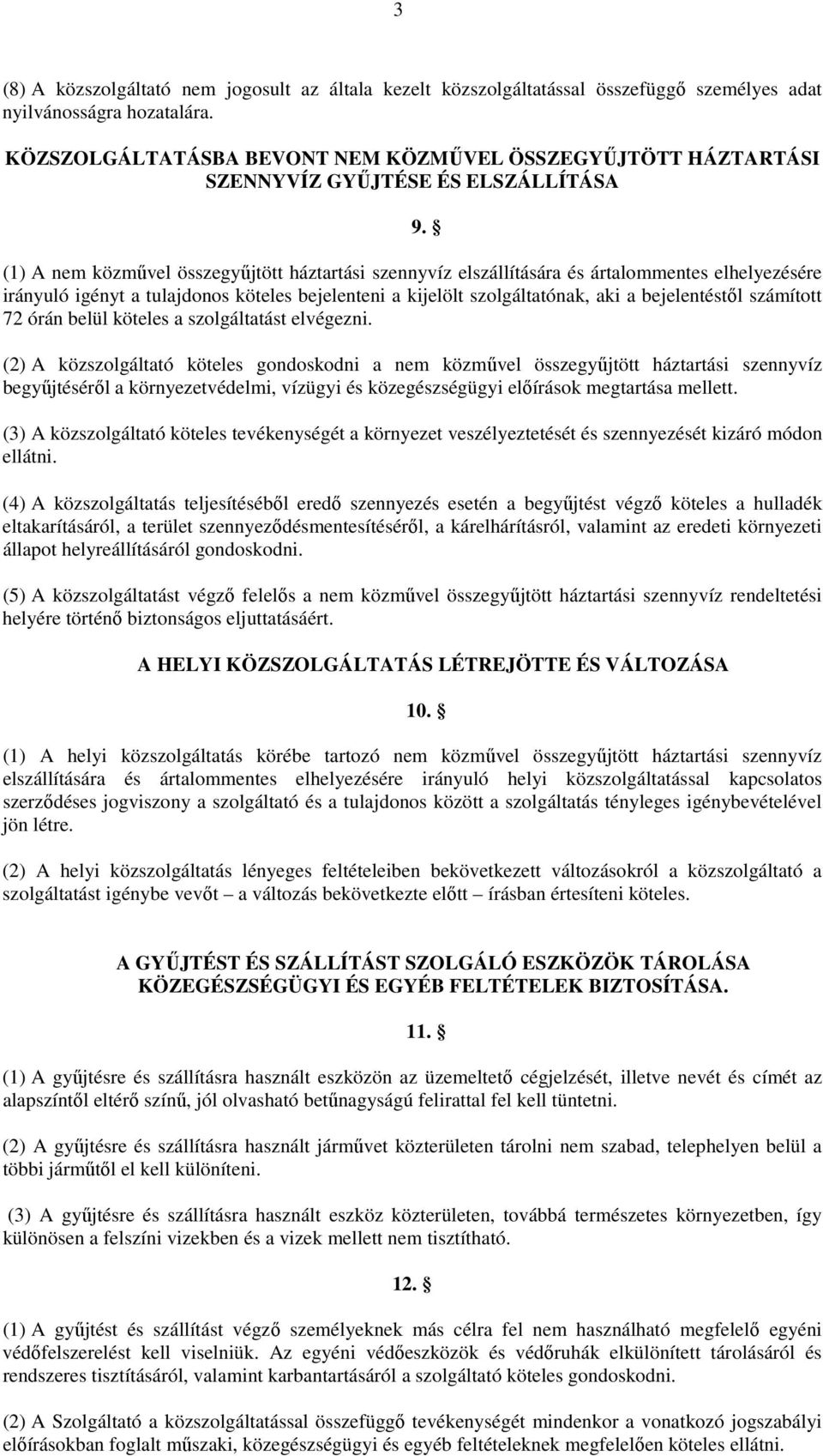 (1) A nem közművel összegyűjtött háztartási szennyvíz elszállítására és ártalommentes elhelyezésére irányuló igényt a tulajdonos köteles bejelenteni a kijelölt szolgáltatónak, aki a bejelentéstől