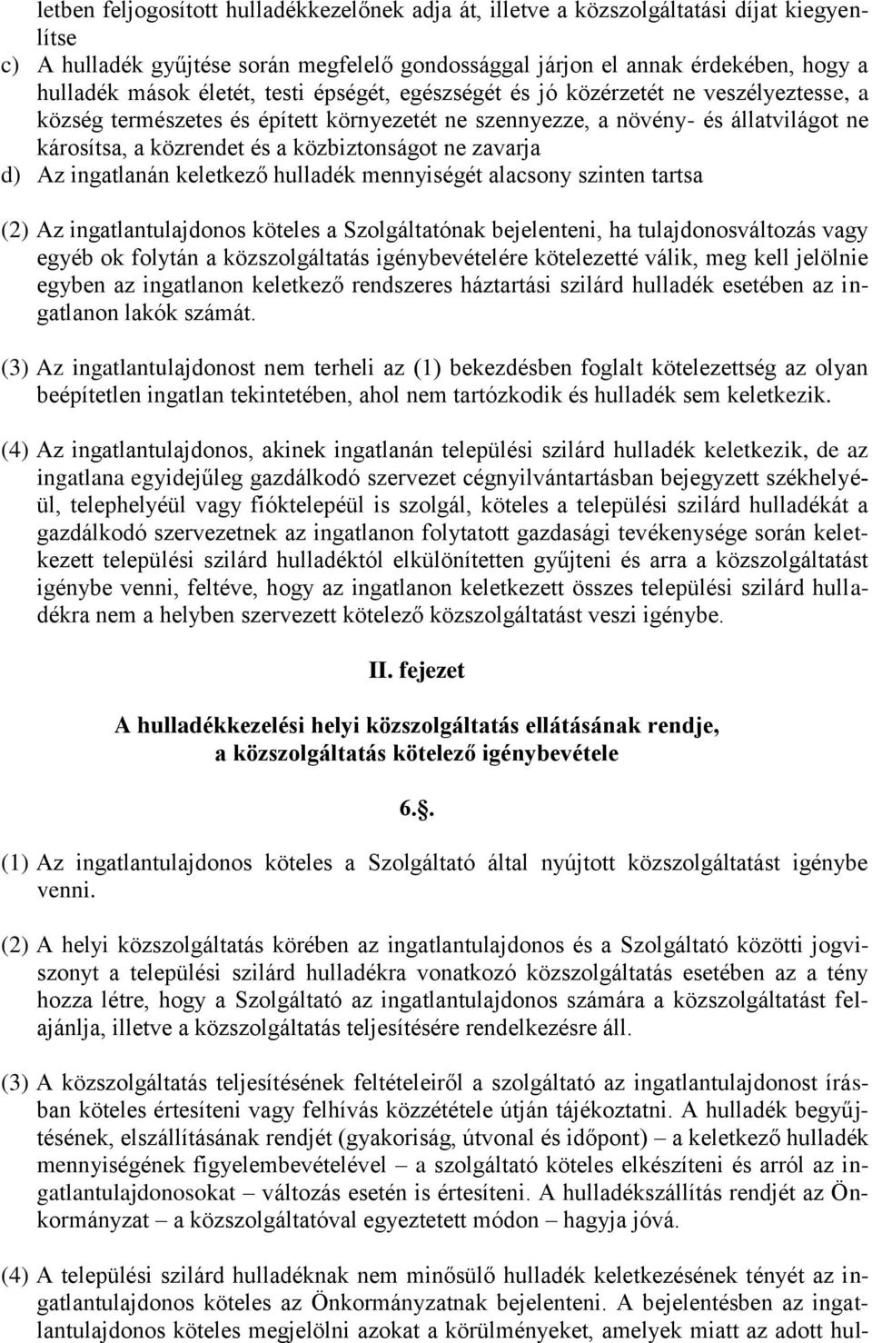 közbiztonságot ne zavarja d) Az ingatlanán keletkező hulladék mennyiségét alacsony szinten tartsa (2) Az ingatlantulajdonos köteles a Szolgáltatónak bejelenteni, ha tulajdonosváltozás vagy egyéb ok