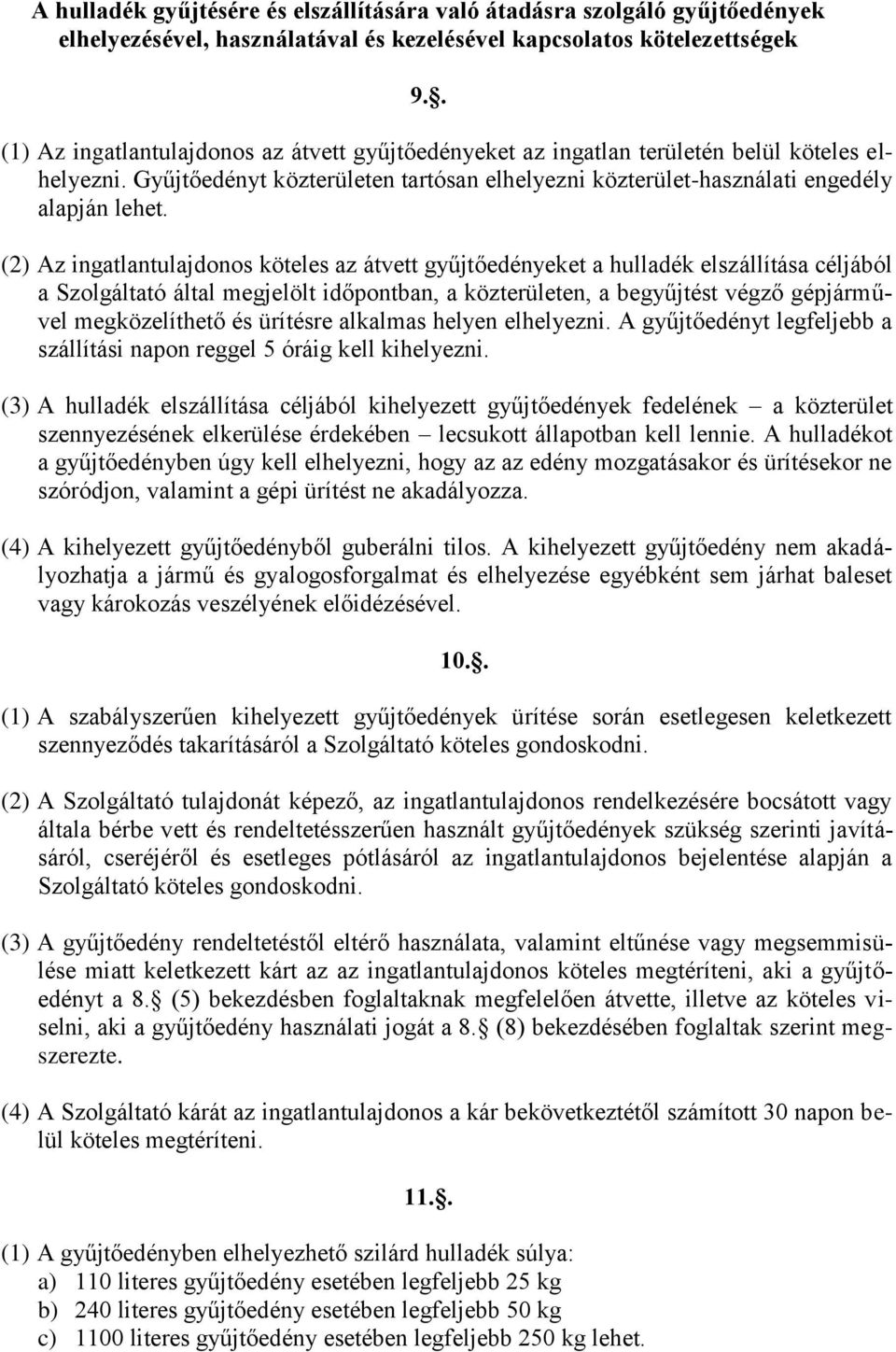 (2) Az ingatlantulajdonos köteles az átvett gyűjtőedényeket a hulladék elszállítása céljából a Szolgáltató által megjelölt időpontban, a közterületen, a begyűjtést végző gépjárművel megközelíthető és