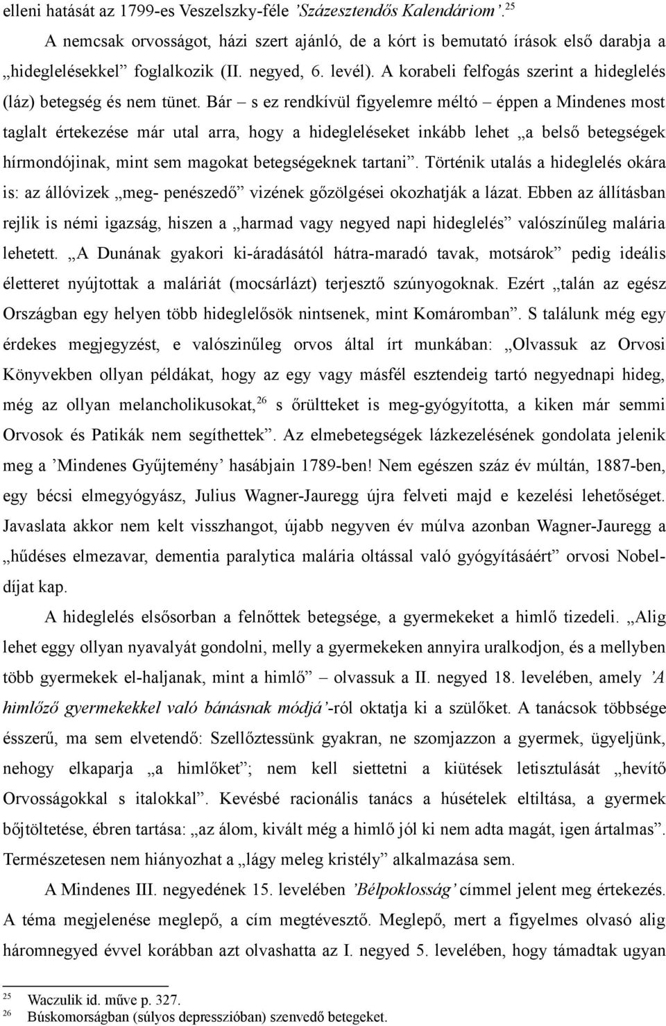 Bár s ez rendkívül figyelemre méltó éppen a Mindenes most taglalt értekezése már utal arra, hogy a hidegleléseket inkább lehet a belső betegségek hírmondójinak, mint sem magokat betegségeknek tartani.