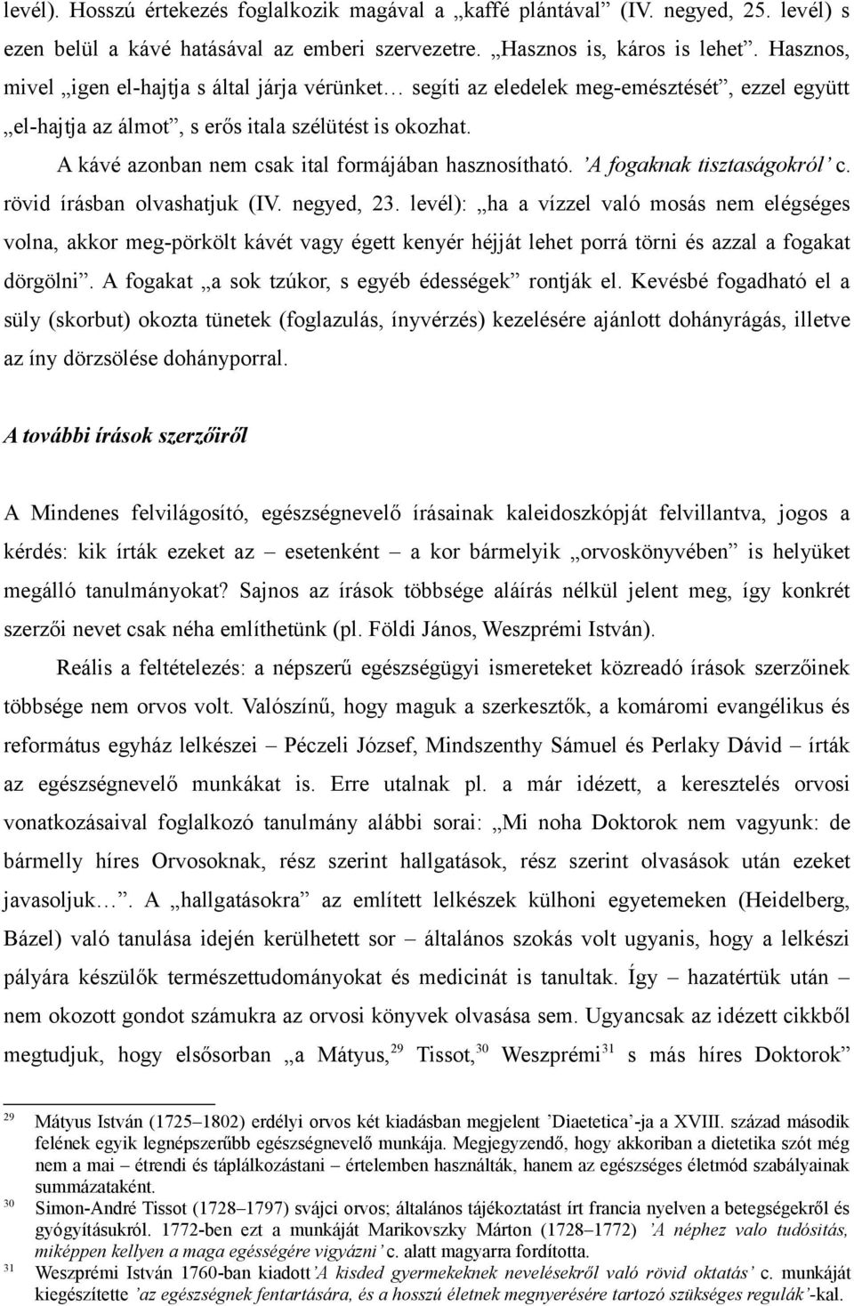 A kávé azonban nem csak ital formájában hasznosítható. A fogaknak tisztaságokról c. rövid írásban olvashatjuk (IV. negyed, 23.