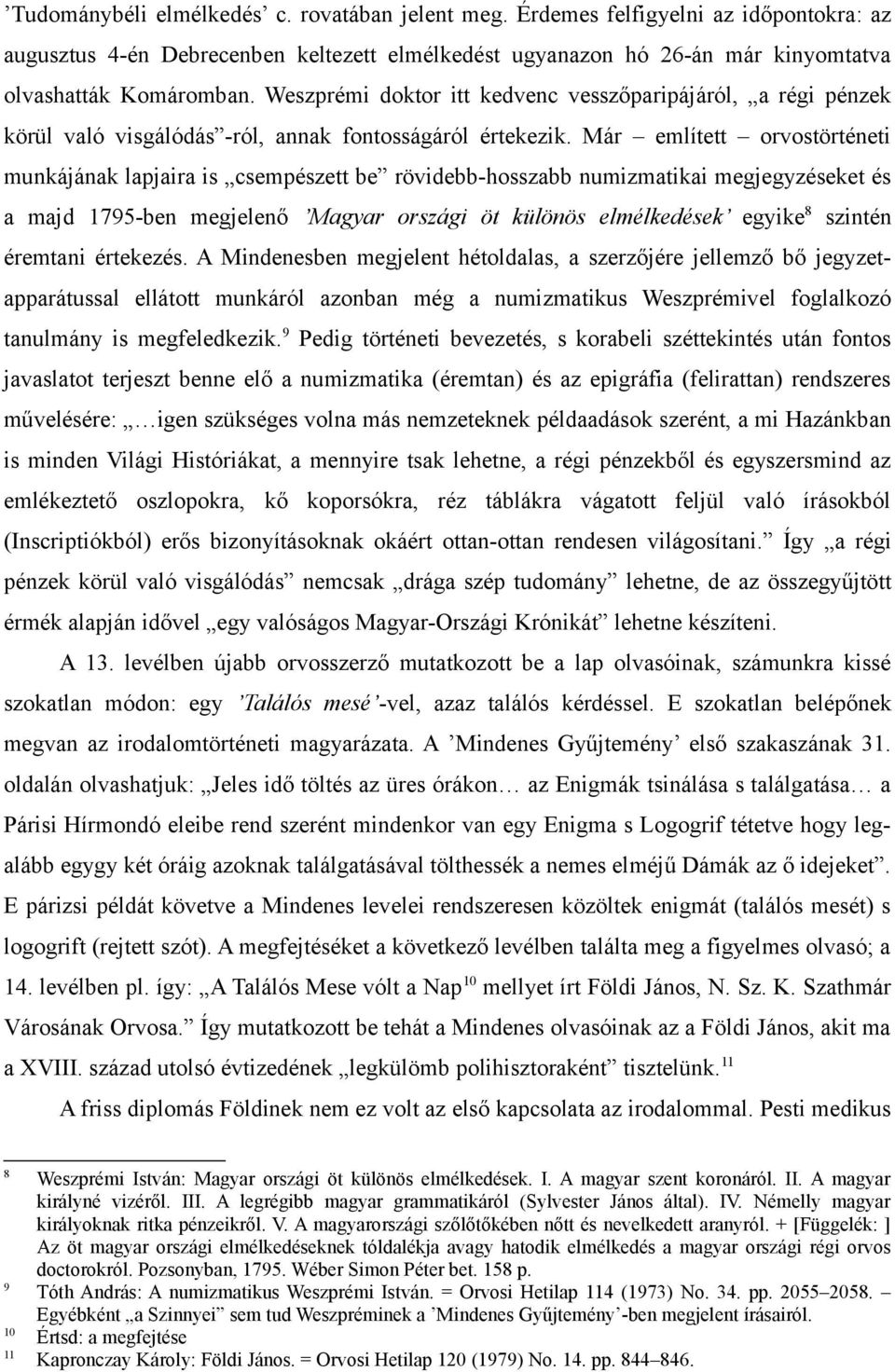 Már említett orvostörténeti munkájának lapjaira is csempészett be rövidebb-hosszabb numizmatikai megjegyzéseket és a majd 1795-ben megjelenő Magyar országi öt különös elmélkedések egyike 8 szintén