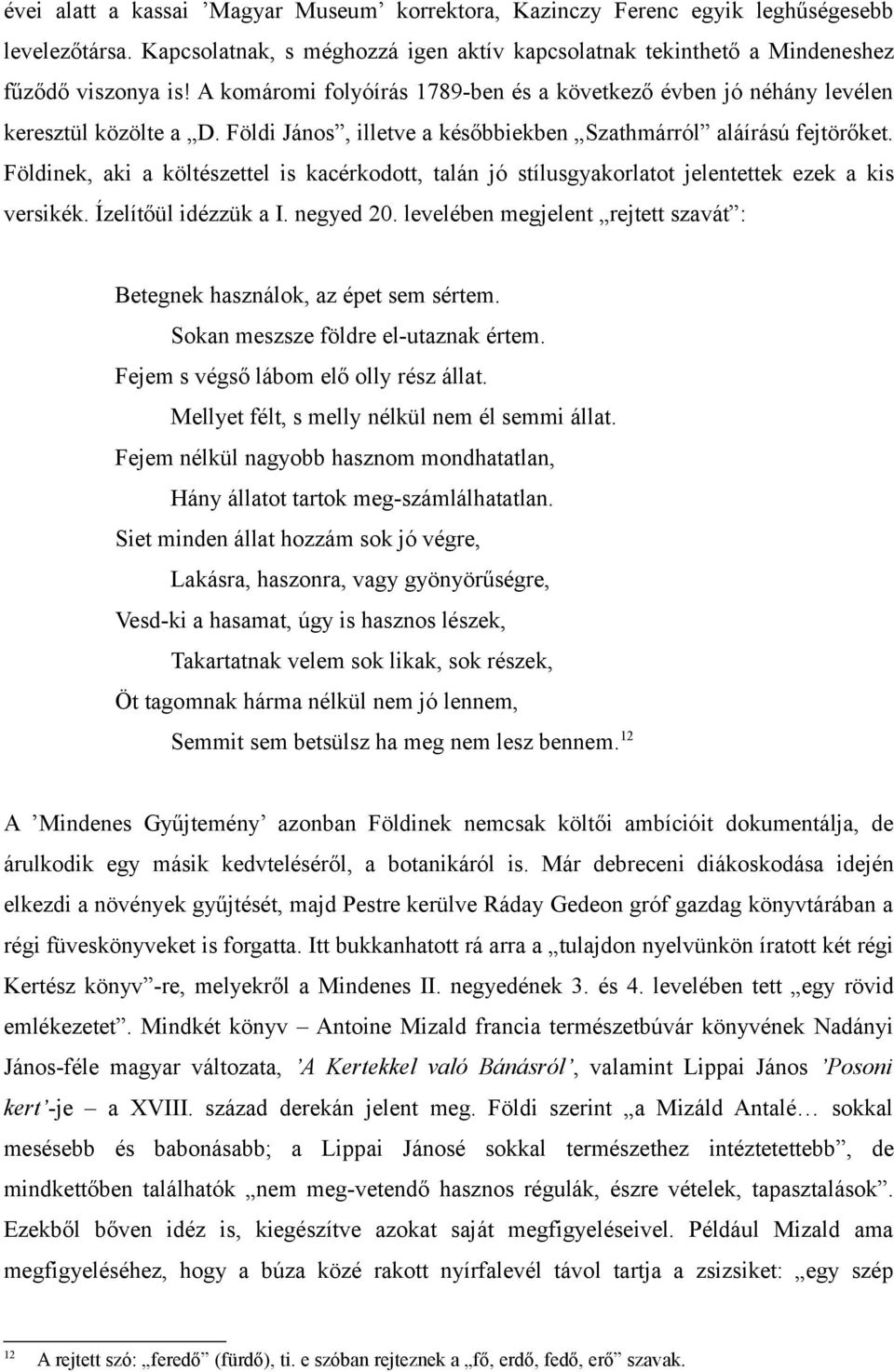 Földinek, aki a költészettel is kacérkodott, talán jó stílusgyakorlatot jelentettek ezek a kis versikék. Ízelítőül idézzük a I. negyed 20.