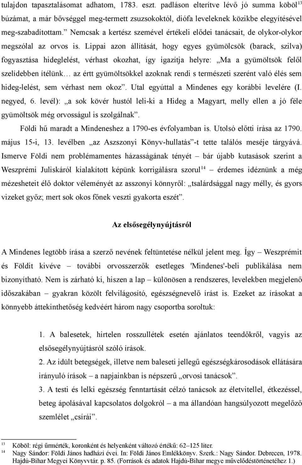 Lippai azon állítását, hogy egyes gyümölcsök (barack, szilva) fogyasztása hideglelést, vérhast okozhat, így igazítja helyre: Ma a gyümöltsök felől szelídebben ítélünk az értt gyümöltsökkel azoknak