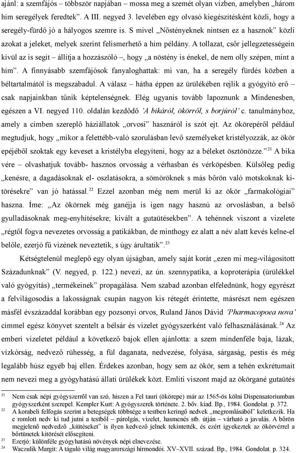 A tollazat, csőr jellegzetességein kívül az is segít állítja a hozzászóló, hogy a nöstény is énekel, de nem olly szépen, mint a hím.