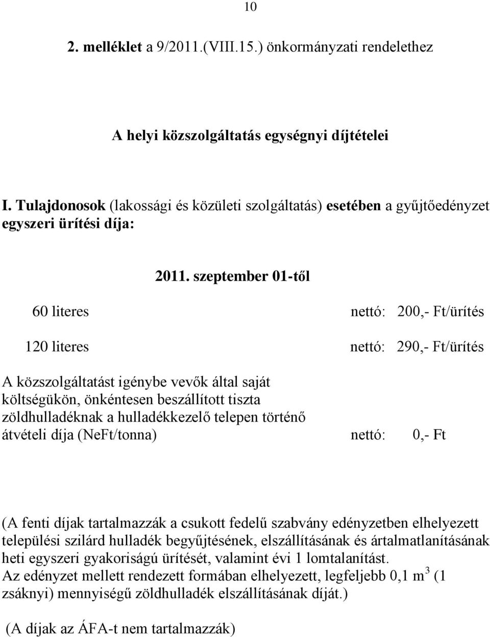 szeptember 01-től 60 literes nettó: 200,- Ft/ürítés 120 literes nettó: 290,- Ft/ürítés A közszolgáltatást igénybe vevők által saját költségükön, önkéntesen beszállított tiszta zöldhulladéknak a