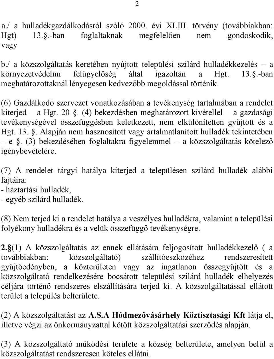 (6) Gazdálkodó szervezet vonatkozásában a tevékenység tartalmában a rendelet kiterjed a Hgt. 20.