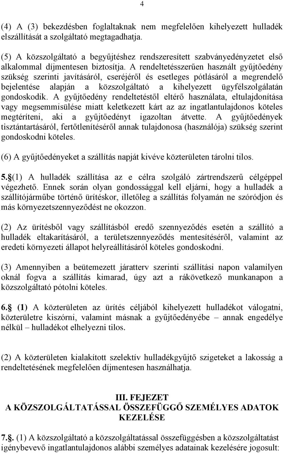 A rendeltetésszerűen használt gyűjtőedény szükség szerinti javításáról, cseréjéről és esetleges pótlásáról a megrendelő bejelentése alapján a közszolgáltató a kihelyezett ügyfélszolgálatán