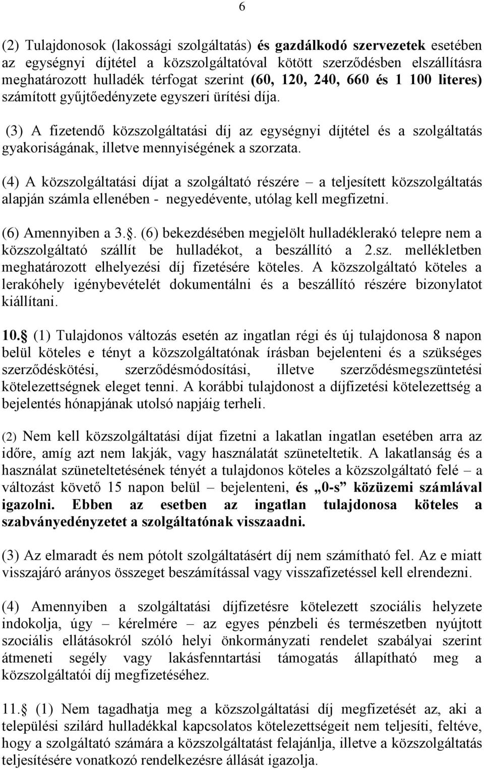 (3) A fizetendő közszolgáltatási díj az egységnyi díjtétel és a szolgáltatás gyakoriságának, illetve mennyiségének a szorzata.