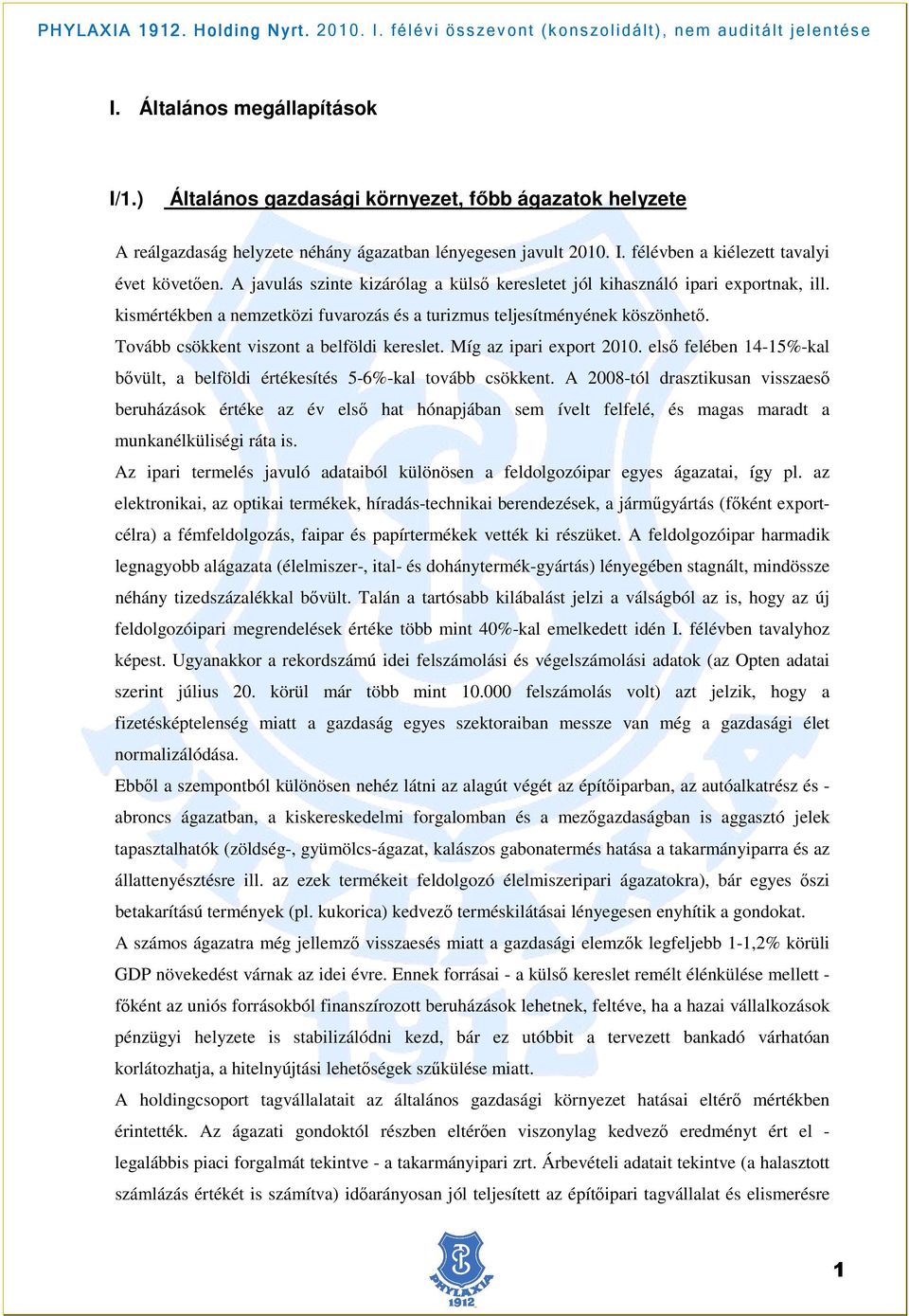 Tovább csökkent viszont a belföldi kereslet. Míg az ipari export 2010. első felében 14-15%-kal bővült, a belföldi értékesítés 5-6%-kal tovább csökkent.