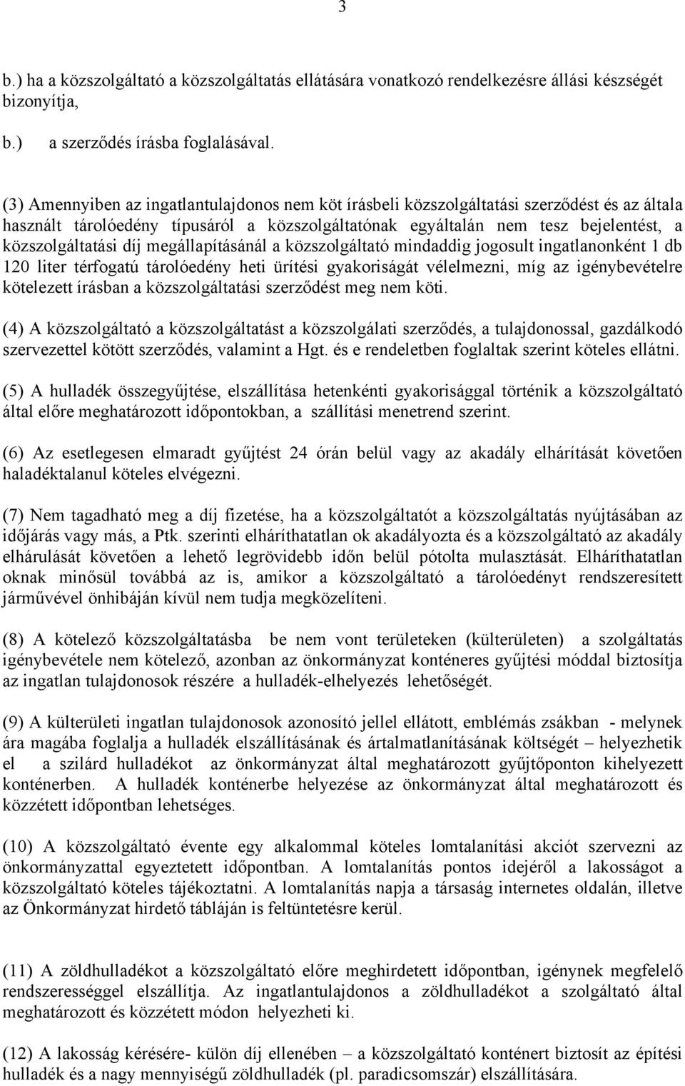 díj megállapításánál a közszolgáltató mindaddig jogosult ingatlanonként 1 db 120 liter térfogatú tárolóedény heti ürítési gyakoriságát vélelmezni, míg az igénybevételre kötelezett írásban a