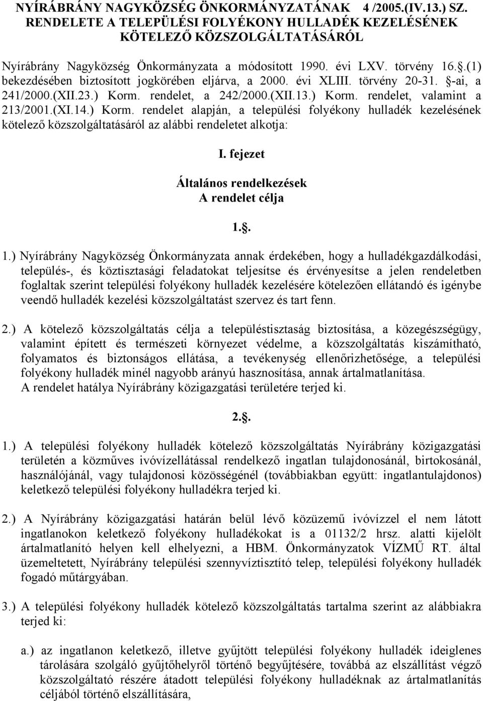 (XI.14.) Korm. rendelet alapján, a települési folyékony hulladék kezelésének kötelező közszolgáltatásáról az alábbi rendeletet alkotja: I. fejezet Általános rendelkezések A rendelet célja 1.