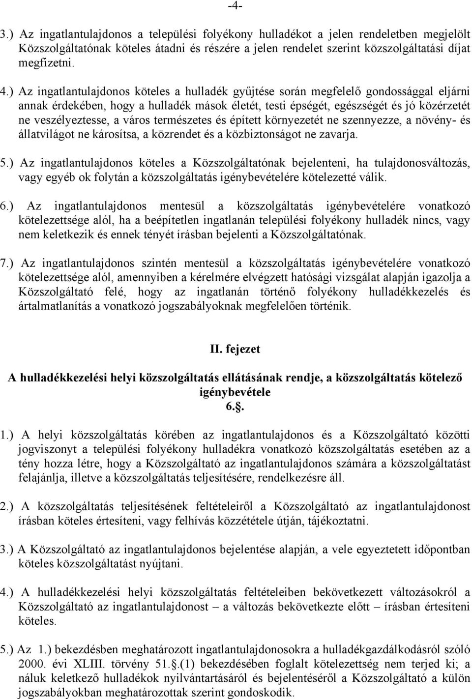 város természetes és épített környezetét ne szennyezze, a növény- és állatvilágot ne károsítsa, a közrendet és a közbiztonságot ne zavarja. 5.