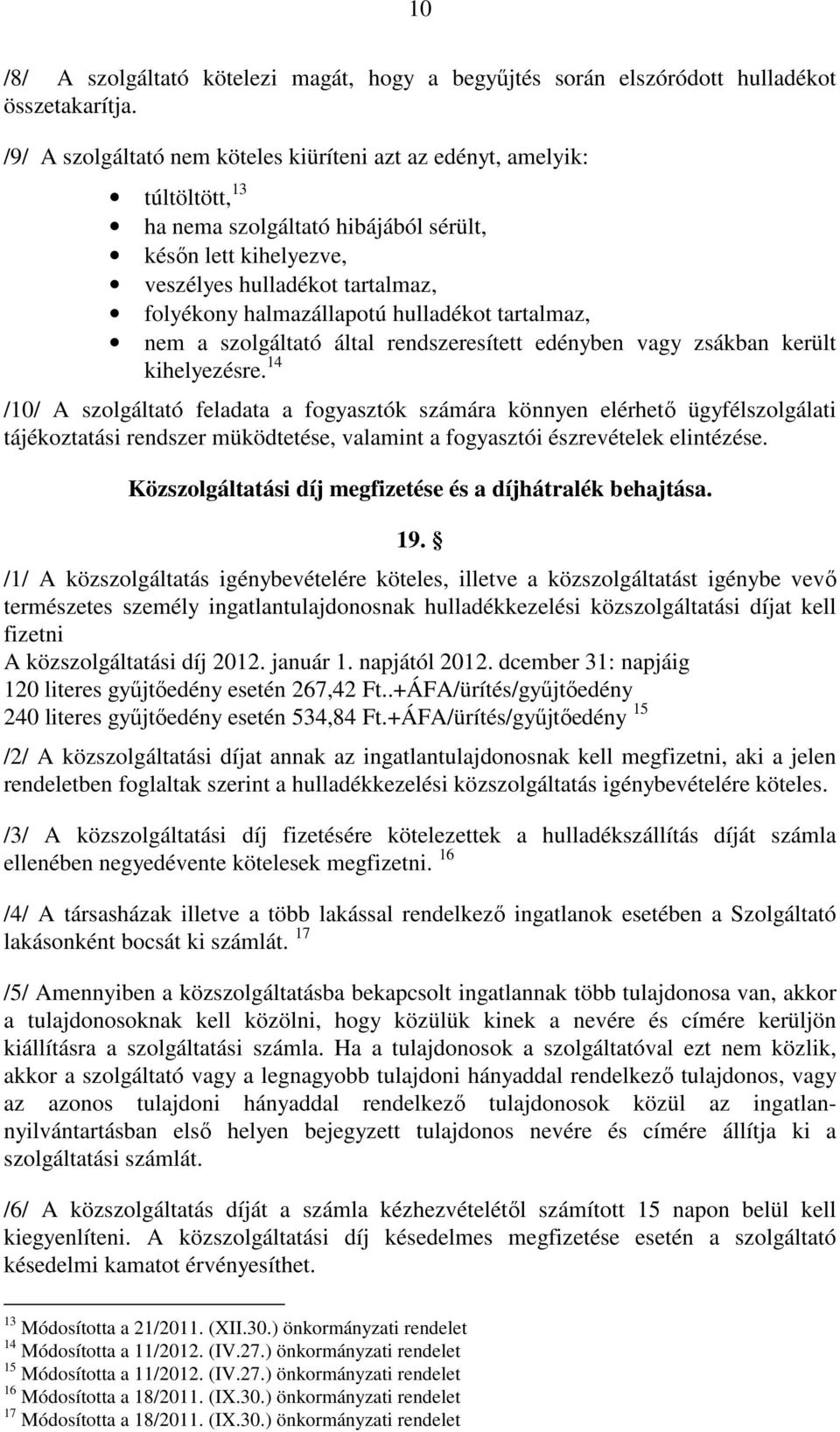 hulladékot tartalmaz, nem a szolgáltató által rendszeresített edényben vagy zsákban került kihelyezésre.