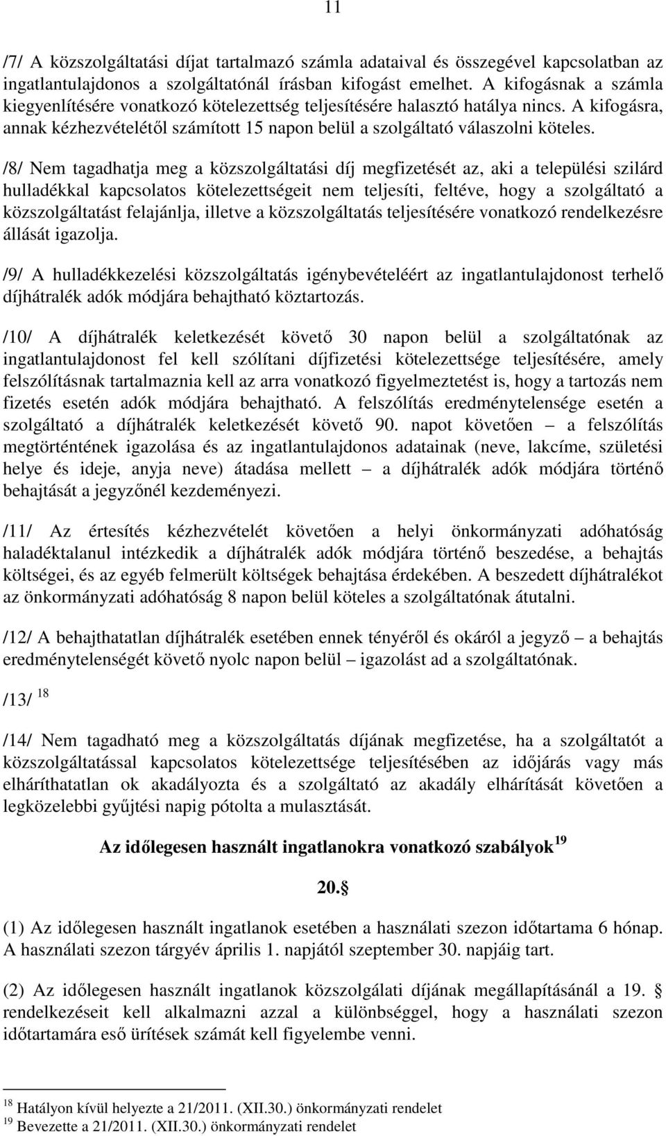 /8/ Nem tagadhatja meg a közszolgáltatási díj megfizetését az, aki a települési szilárd hulladékkal kapcsolatos kötelezettségeit nem teljesíti, feltéve, hogy a szolgáltató a közszolgáltatást