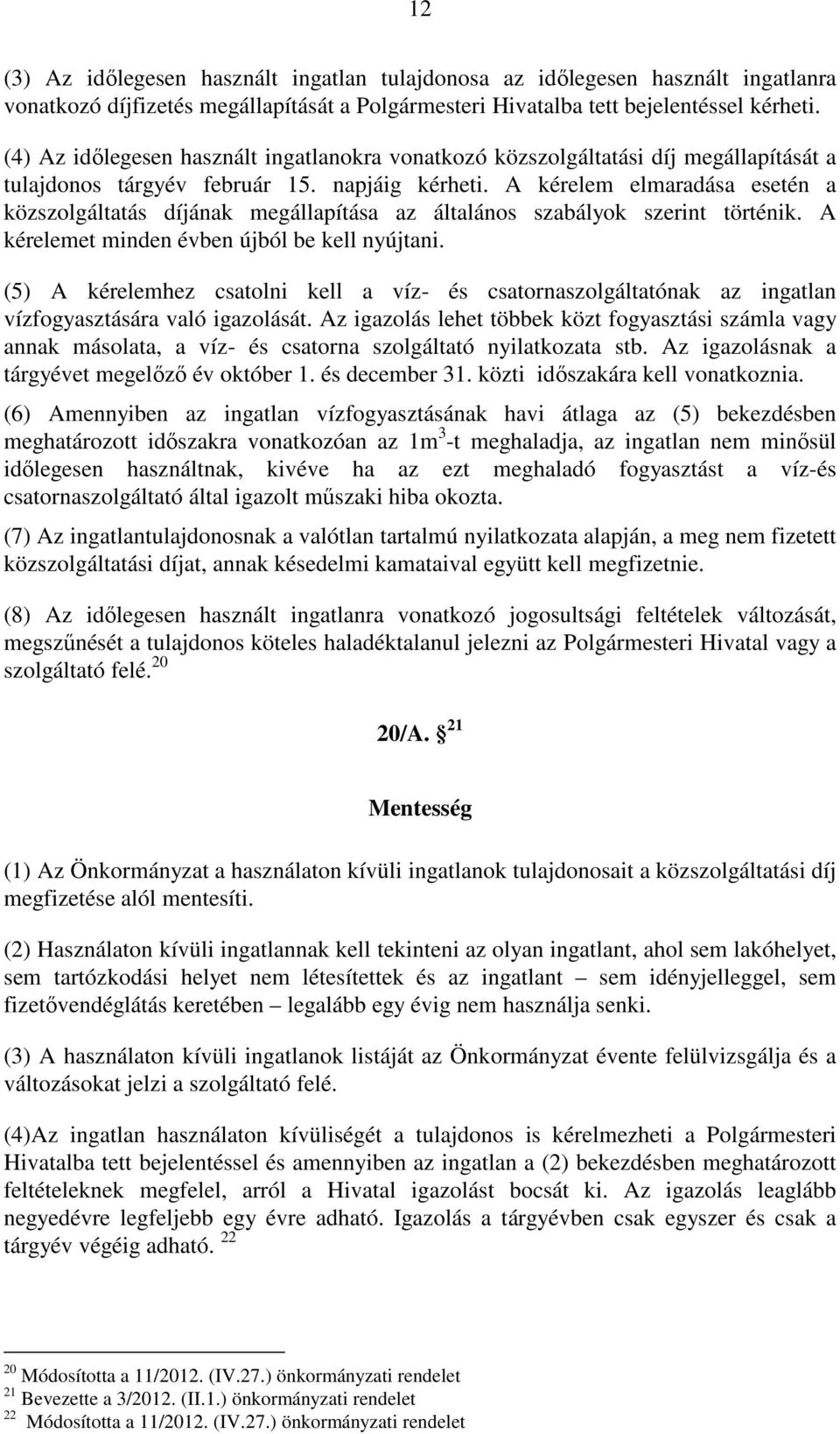 A kérelem elmaradása esetén a közszolgáltatás díjának megállapítása az általános szabályok szerint történik. A kérelemet minden évben újból be kell nyújtani.