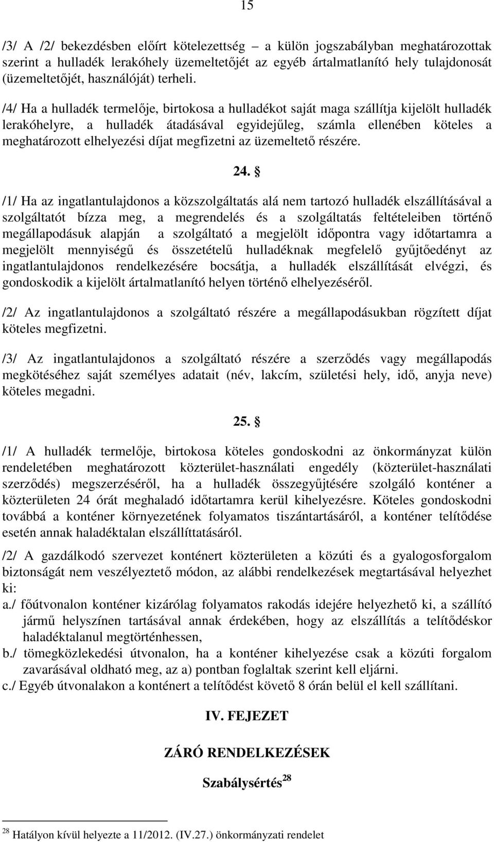 /4/ Ha a hulladék termelője, birtokosa a hulladékot saját maga szállítja kijelölt hulladék lerakóhelyre, a hulladék átadásával egyidejűleg, számla ellenében köteles a meghatározott elhelyezési díjat