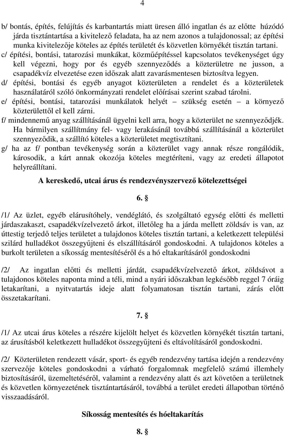 c/ építési, bontási, tatarozási munkákat, közműépítéssel kapcsolatos tevékenységet úgy kell végezni, hogy por és egyéb szennyeződés a közterületre ne jusson, a csapadékvíz elvezetése ezen időszak