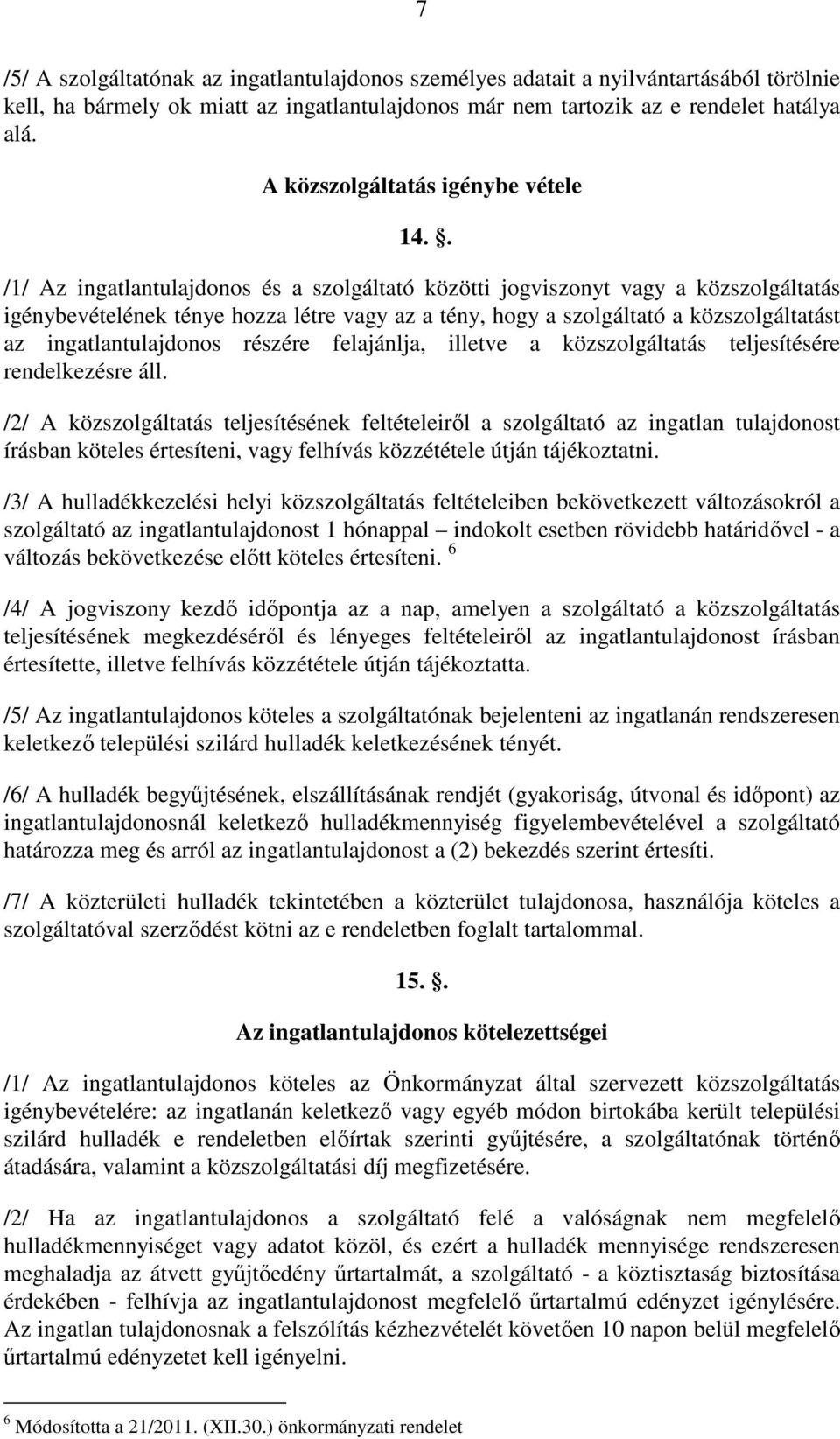 . /1/ Az ingatlantulajdonos és a szolgáltató közötti jogviszonyt vagy a közszolgáltatás igénybevételének ténye hozza létre vagy az a tény, hogy a szolgáltató a közszolgáltatást az ingatlantulajdonos