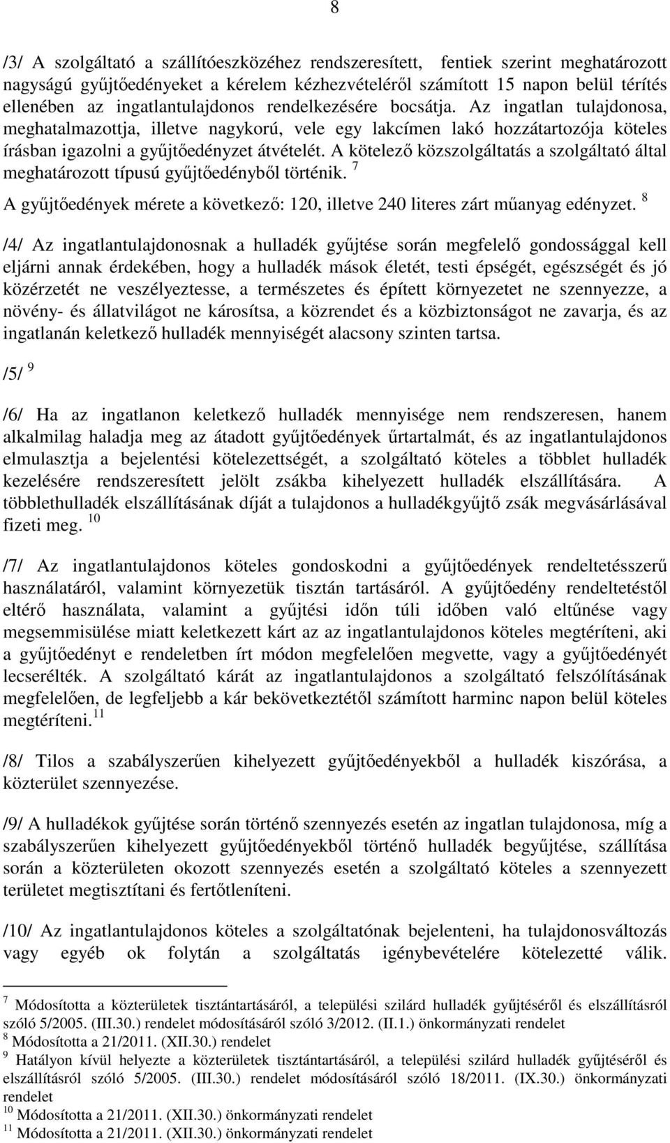 A kötelező közszolgáltatás a szolgáltató által meghatározott típusú gyűjtőedényből történik. 7 A gyűjtőedények mérete a következő: 120, illetve 240 literes zárt műanyag edényzet.