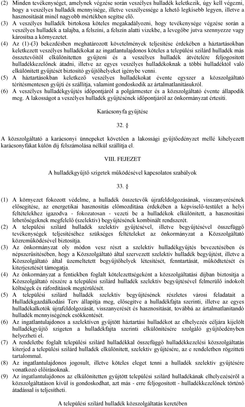 (3) A veszélyes hulladék birtokosa köteles megakadályozni, hogy tevékenysége végzése során a veszélyes hulladék a talajba, a felszíni, a felszín alatti vizekbe, a levegőbe jutva szennyezze vagy