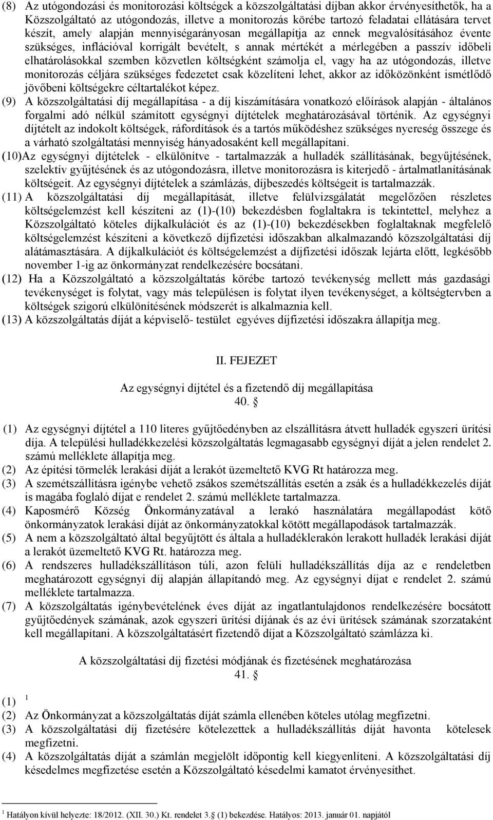 szemben közvetlen költségként számolja el, vagy ha az utógondozás, illetve monitorozás céljára szükséges fedezetet csak közelíteni lehet, akkor az időközönként ismétlődő jövőbeni költségekre