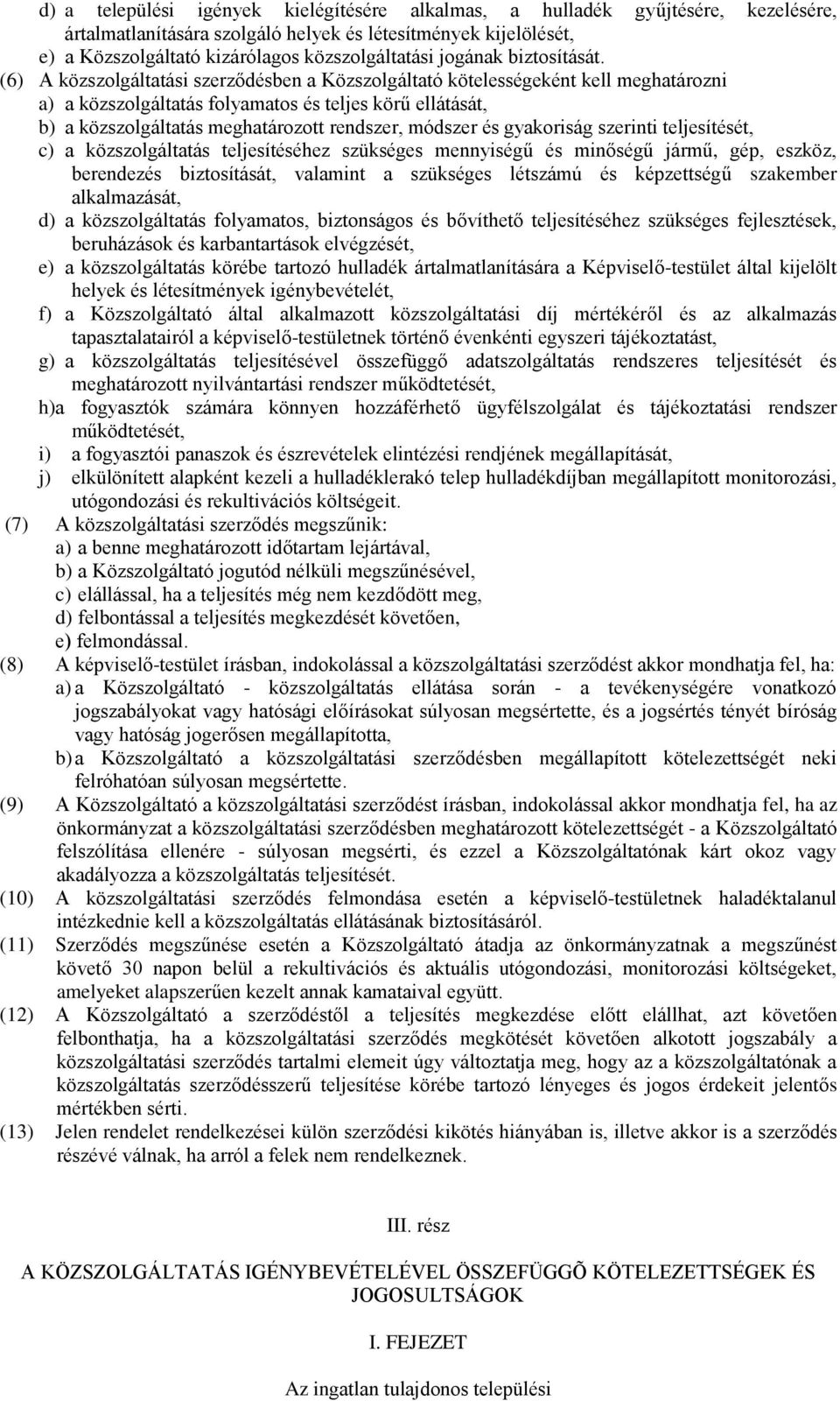 (6) A közszolgáltatási szerződésben a Közszolgáltató kötelességeként kell meghatározni a) a közszolgáltatás folyamatos és teljes körű ellátását, b) a közszolgáltatás meghatározott rendszer, módszer