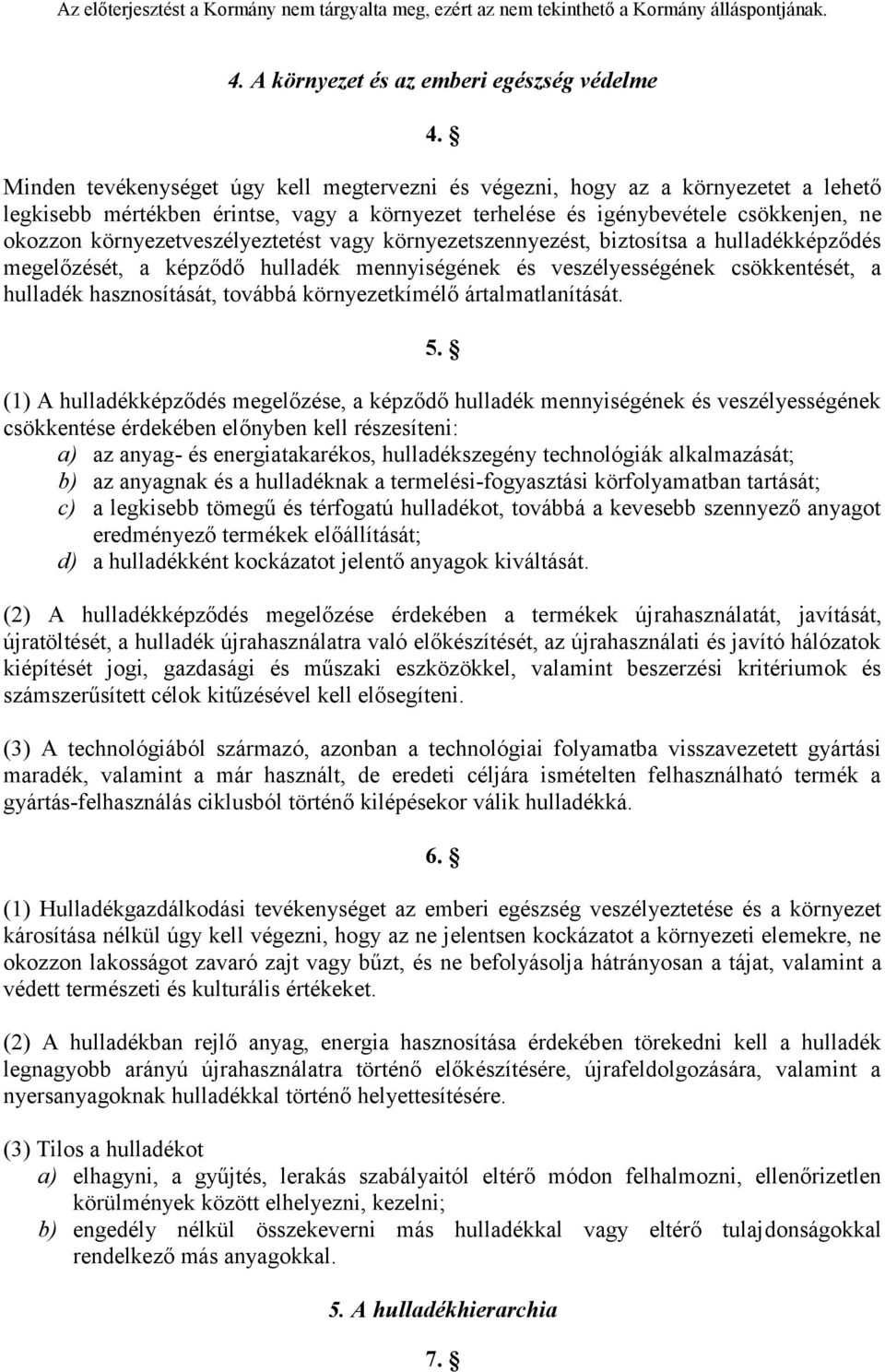 környezetveszélyeztetést vagy környezetszennyezést, biztosítsa a hulladékképződés megelőzését, a képződő hulladék mennyiségének és veszélyességének csökkentését, a hulladék hasznosítását, továbbá