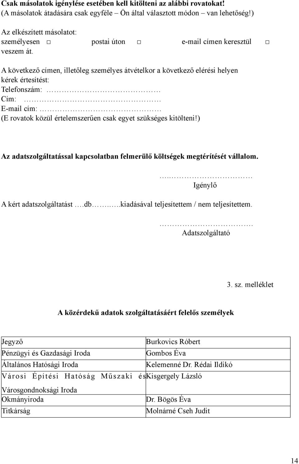 A következő címen, illetőleg személyes átvételkor a következő elérési helyen kérek értesítést: Telefonszám: Cím: E-mail cím: (E rovatok közül értelemszerűen csak egyet szükséges kitölteni!