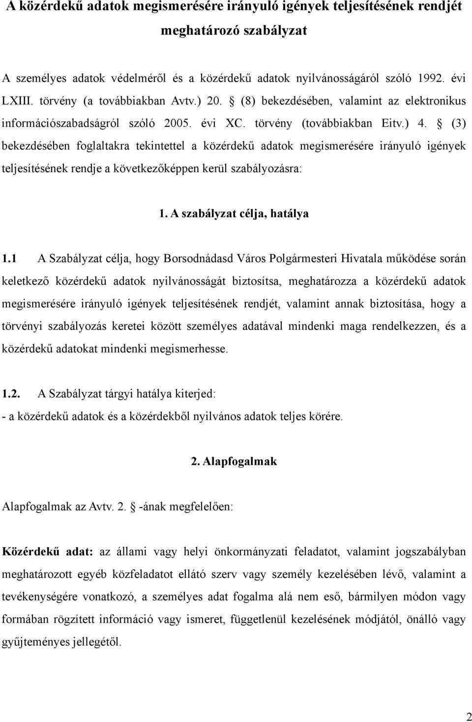 (3) bekezdésében foglaltakra tekintettel a közérdekű adatok megismerésére irányuló igények teljesítésének rendje a következőképpen kerül szabályozásra: 1. A szabályzat célja, hatálya 1.