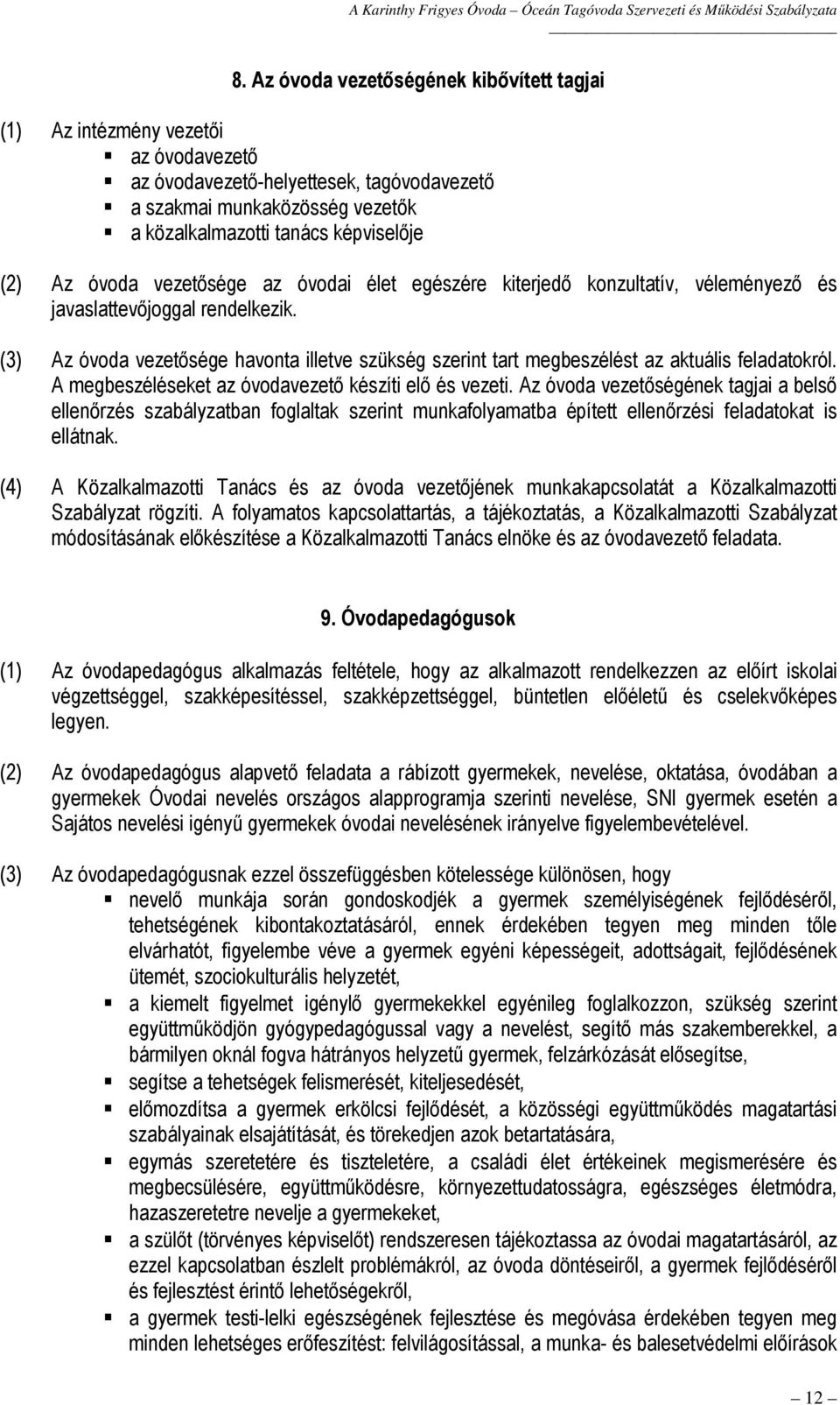 (3) Az óvoda vezetősége havonta illetve szükség szerint tart megbeszélést az aktuális feladatokról. A megbeszéléseket az óvodavezető készíti elő és vezeti.