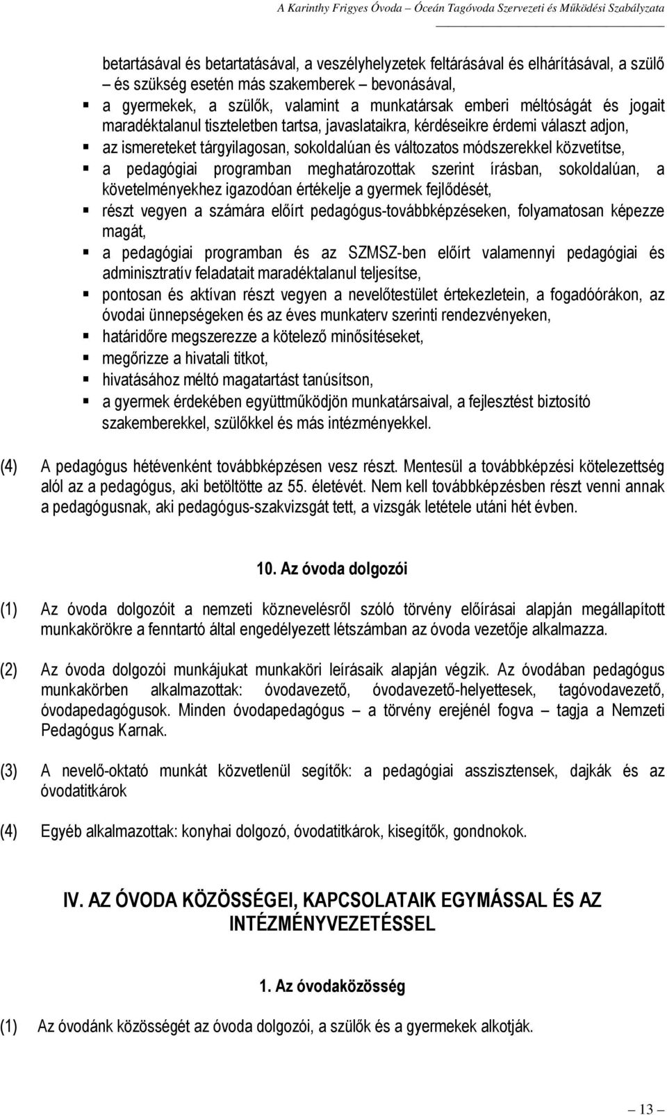 programban meghatározottak szerint írásban, sokoldalúan, a követelményekhez igazodóan értékelje a gyermek fejlődését, részt vegyen a számára előírt pedagógus-továbbképzéseken, folyamatosan képezze